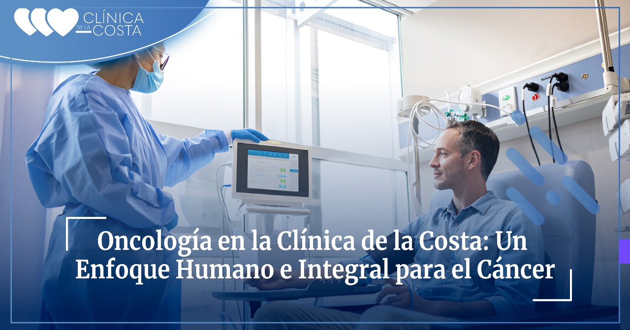 Oncología en la Clínica de la Costa: Un Enfoque Humano e Integral para el Cáncer
