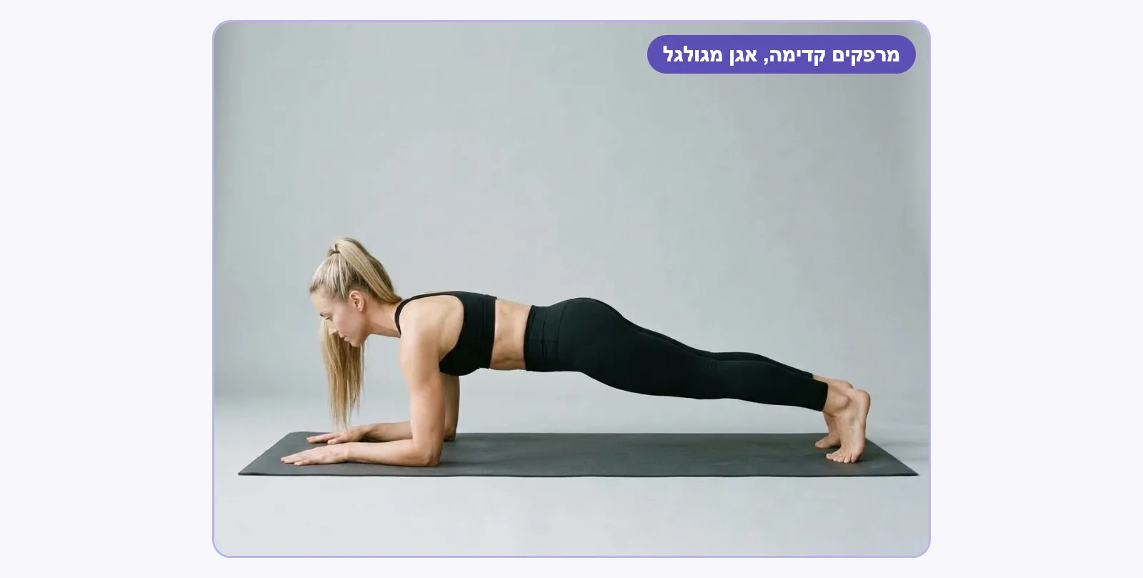 פלאנק ארוך: מרפקים קדימה מתחת לעיניים, ישבן מכווץ ואגן מגולגל