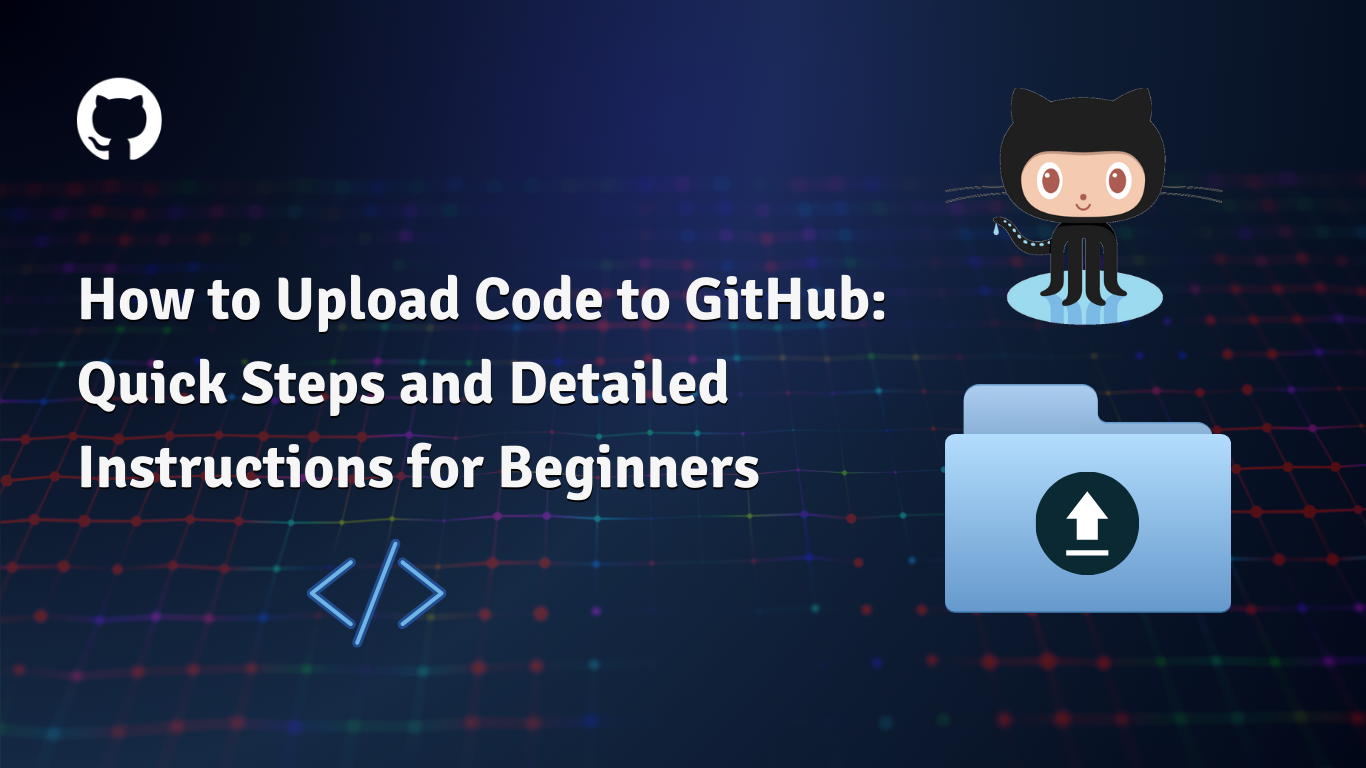 How to Upload Code to GitHub: Quick Steps and Detailed Instructions for Beginners