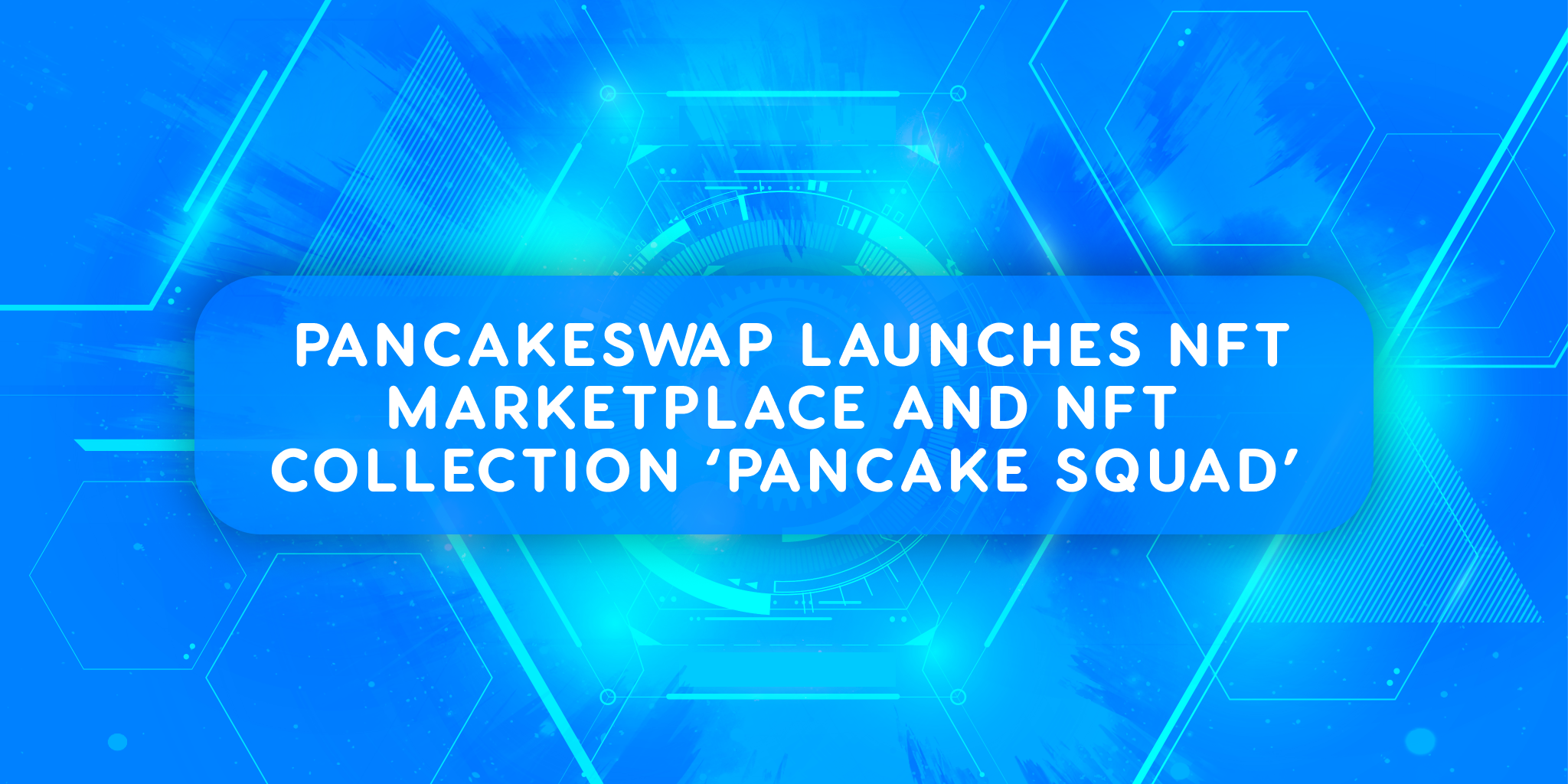 PancakeSwap launches NFT marketplace and NFT collection ‘Pancake Squad’