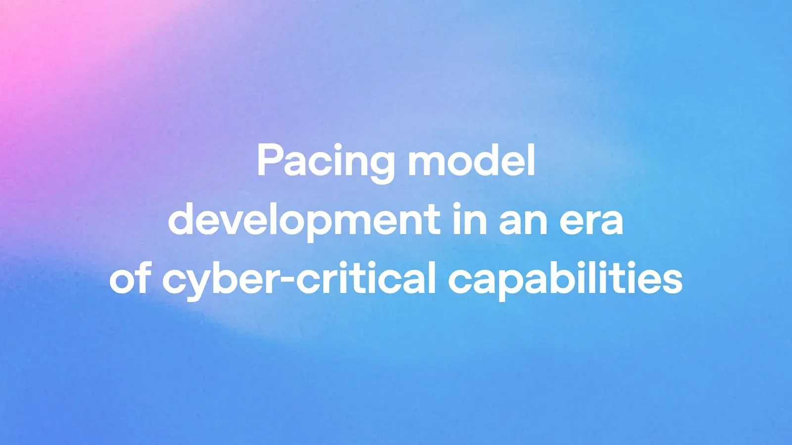 OpenAI announcement artwork reading Pacing model development in an era of cyber-critical capabilities