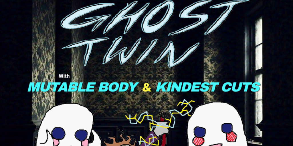 GHOST TWIN, MUTABLE BODY & KINDEST CUTS
