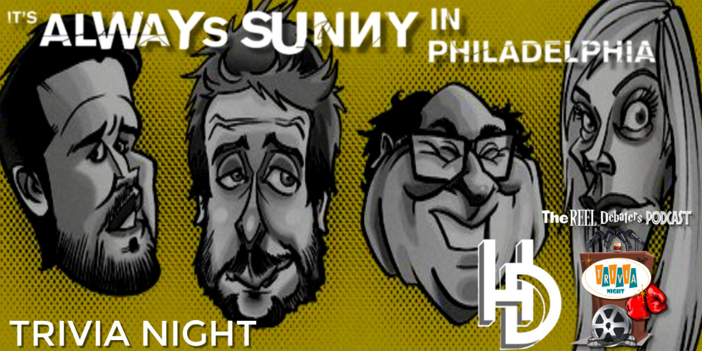 Its Always Sunny In Philadelphia Trivia Night With The Reel Debaters Podcast