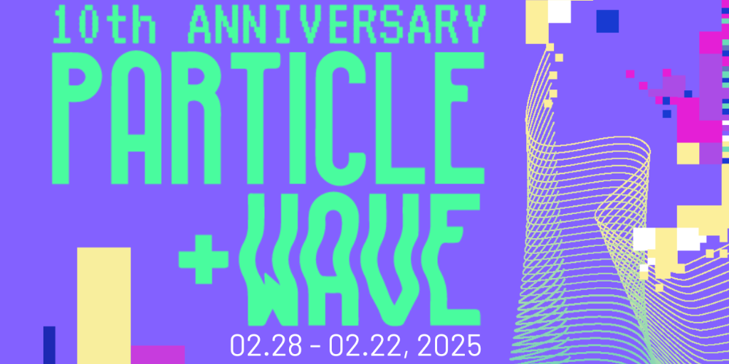 March 7 - 10th Annual Particle + Wave: Performances & Screenings