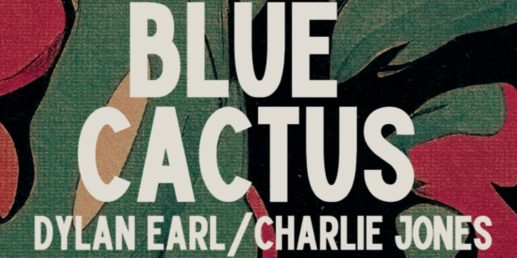 Blue Cactus - Charlie Jones - Dylan Earl