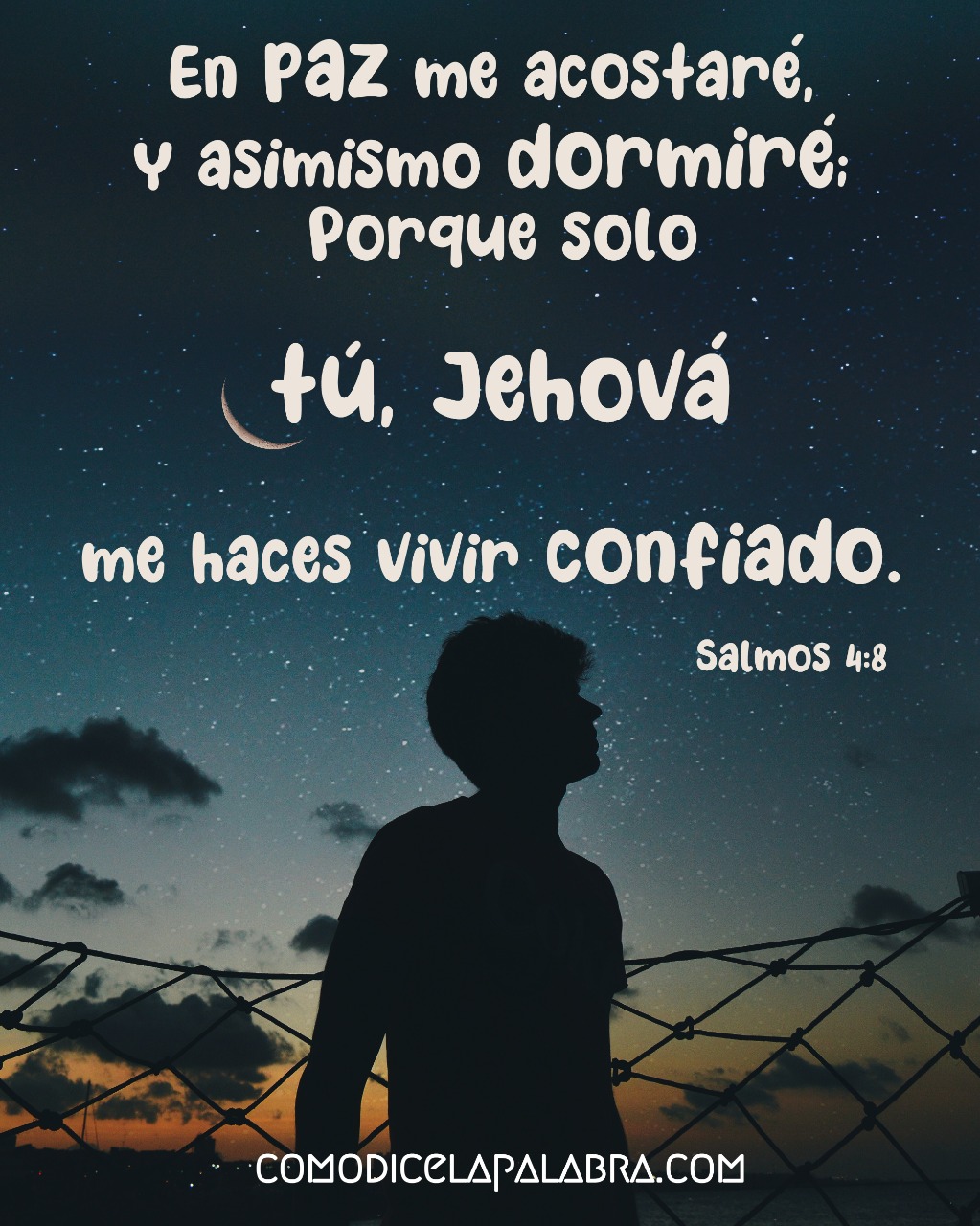 En paz me acostaré, y asimismo dormiré; Porque solo tú, Jehová, me haces vivir confiado.