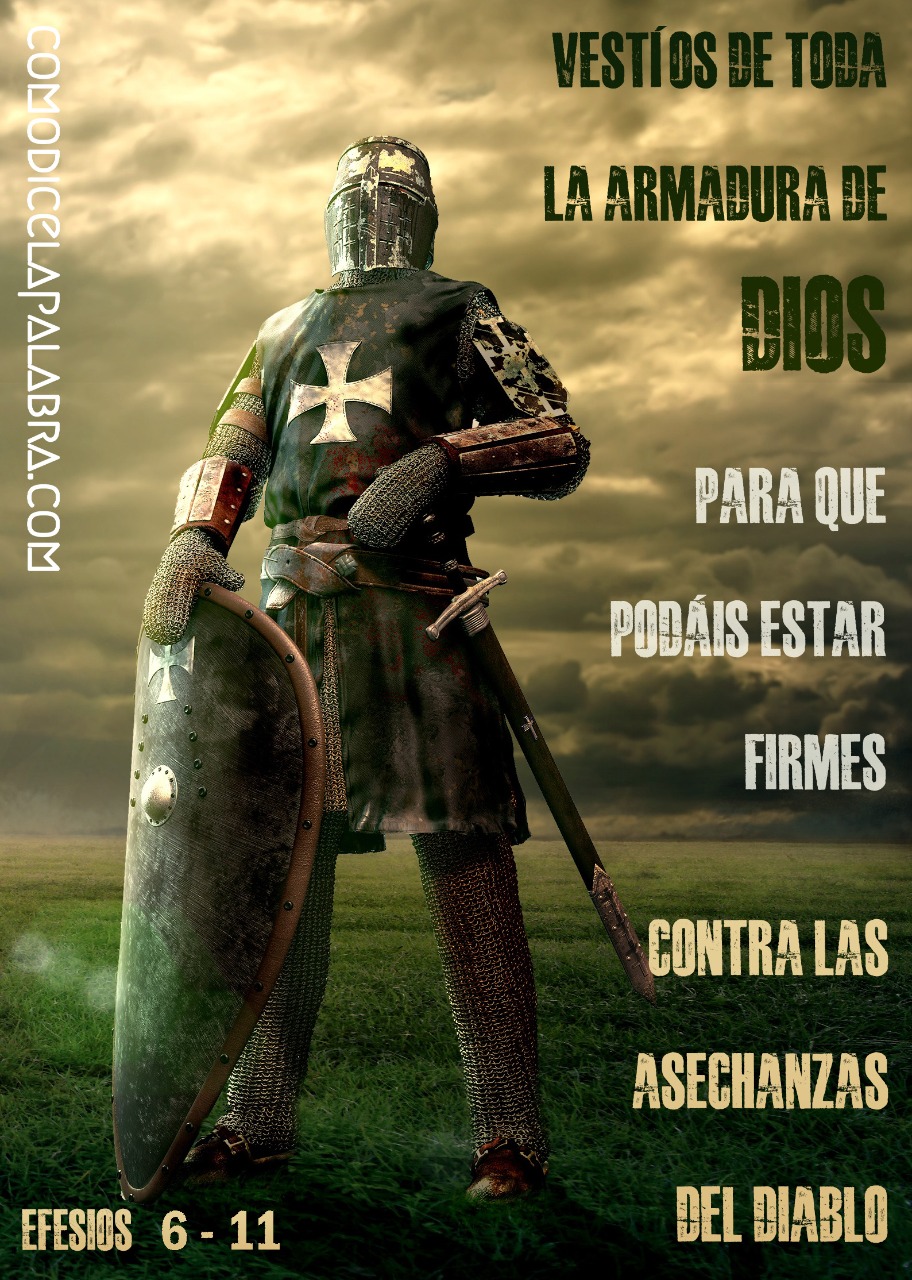 Vestíos de toda la armadura de Dios, para que podáis estar firmes contra las asechanzas del diablo.