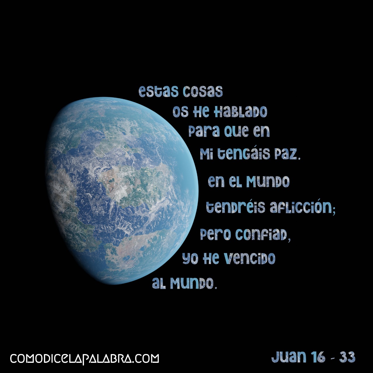 Estas cosas os he hablado para que en mí tengáis paz. En el mundo tendréis aflicción; pero confiad, yo he vencido al mundo.