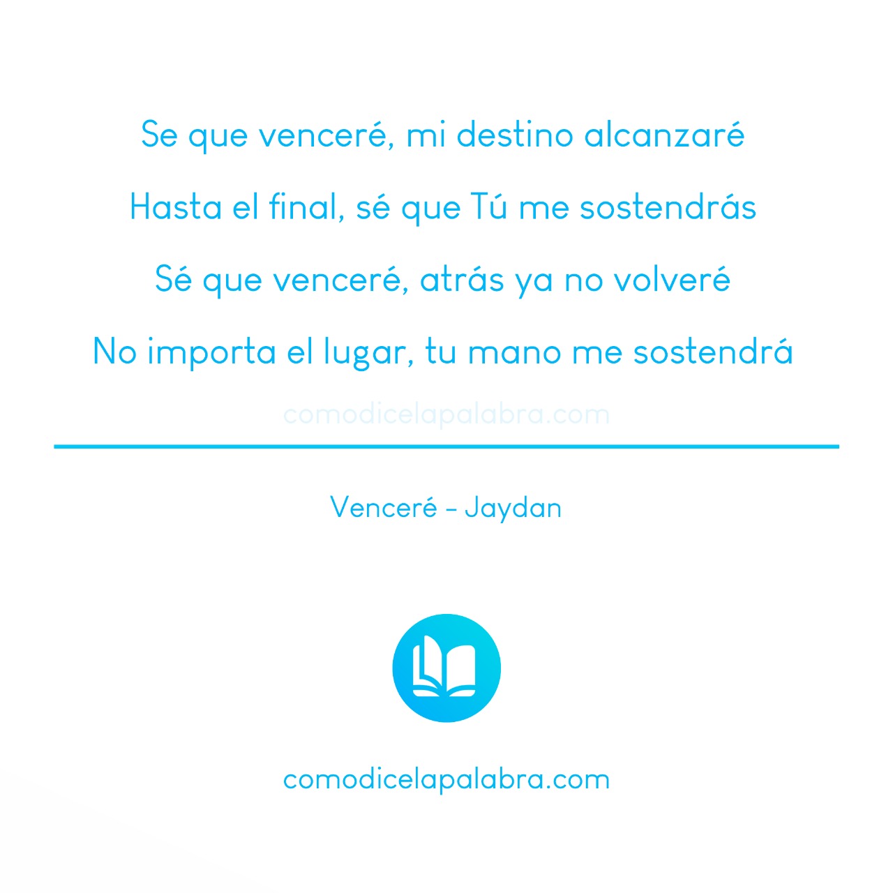 Se que venceré, mi destino alcanzaré Hasta el final, sé que Tú me sostendrás Sé que venceré, atrás ya no volveré No importa el lugar, tu mano me sostendrá - jaydan - vencere