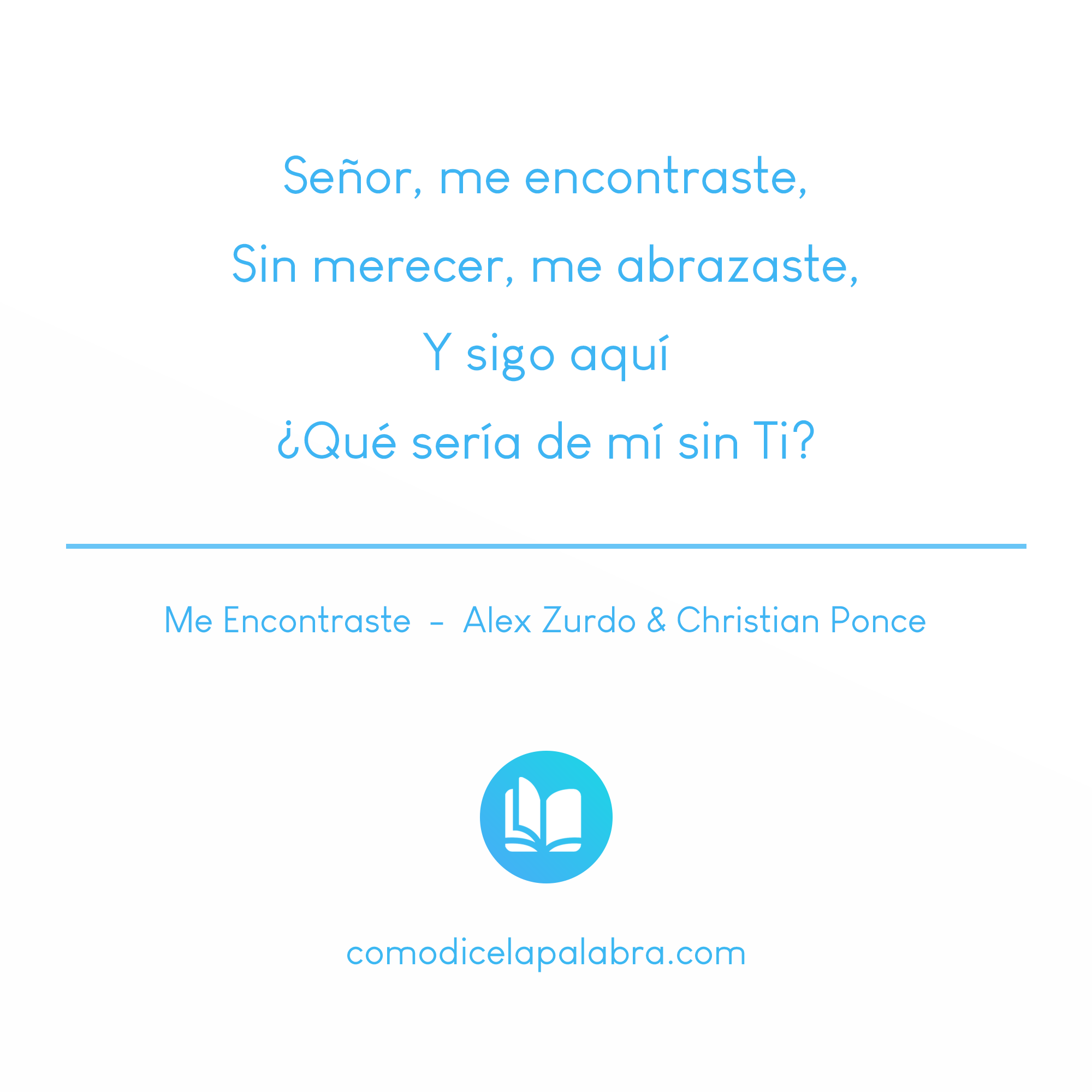 Señor, me encontraste, Sin merecer, me abrazaste, Y sigo aquí Qué sería de mí sin Ti - Me Encontraste - Christian Ponce Ft Alex Zurdo