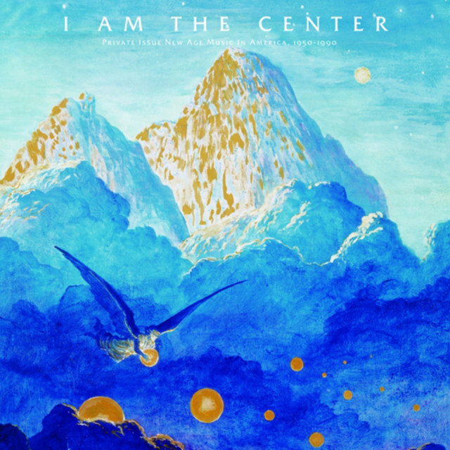 I Am the Center: Private Issue New Age Music in America, 1950-1990 cover art