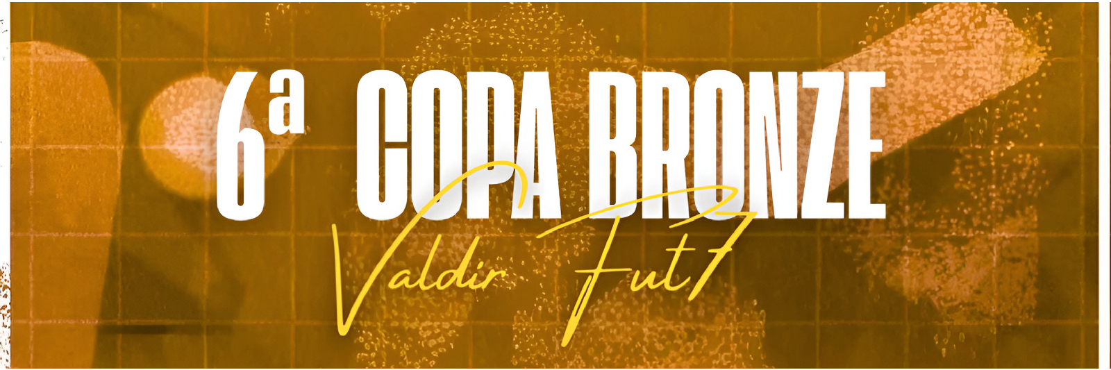 6ª COPA BRONZE VALDIR FUT7