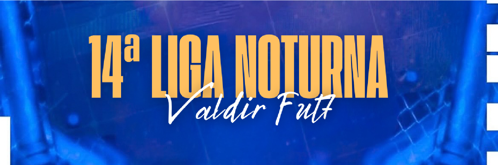 14ª LIGA NOTURNA VALDIR FUT7