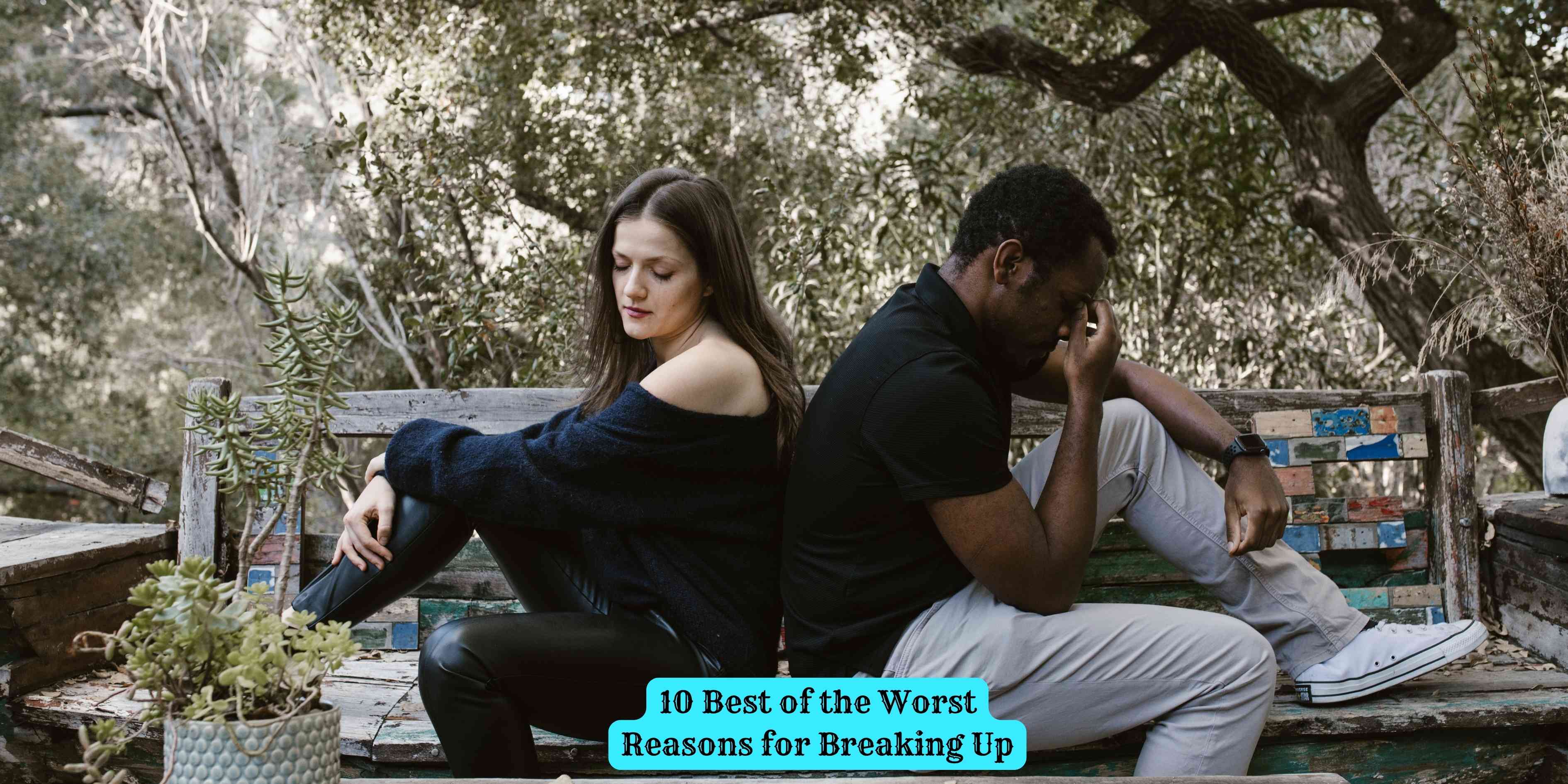 10 Best of the Worst Reasons for Breaking Up