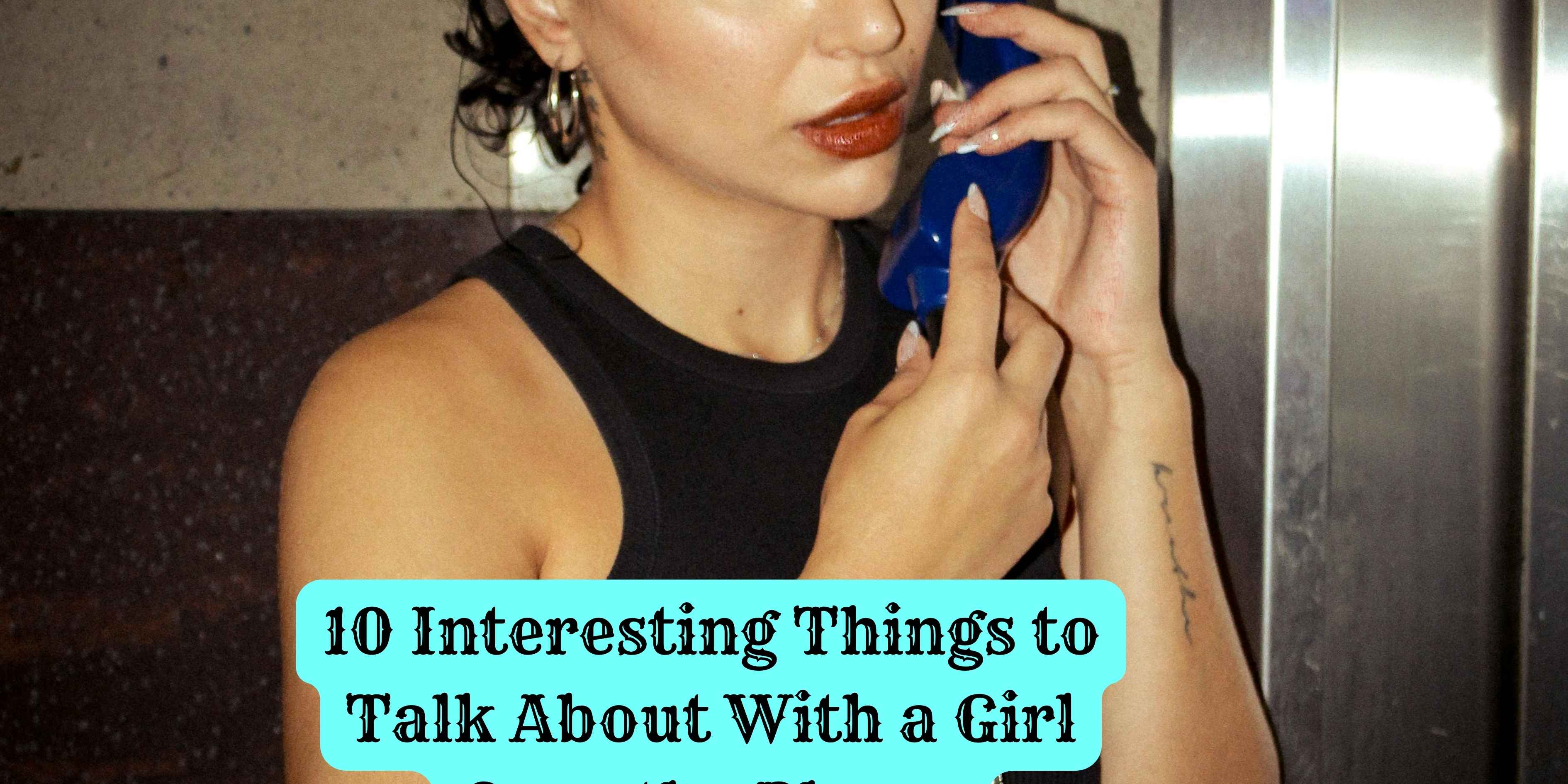 10 Interesting Things to Talk About With a Girl Over the Phone