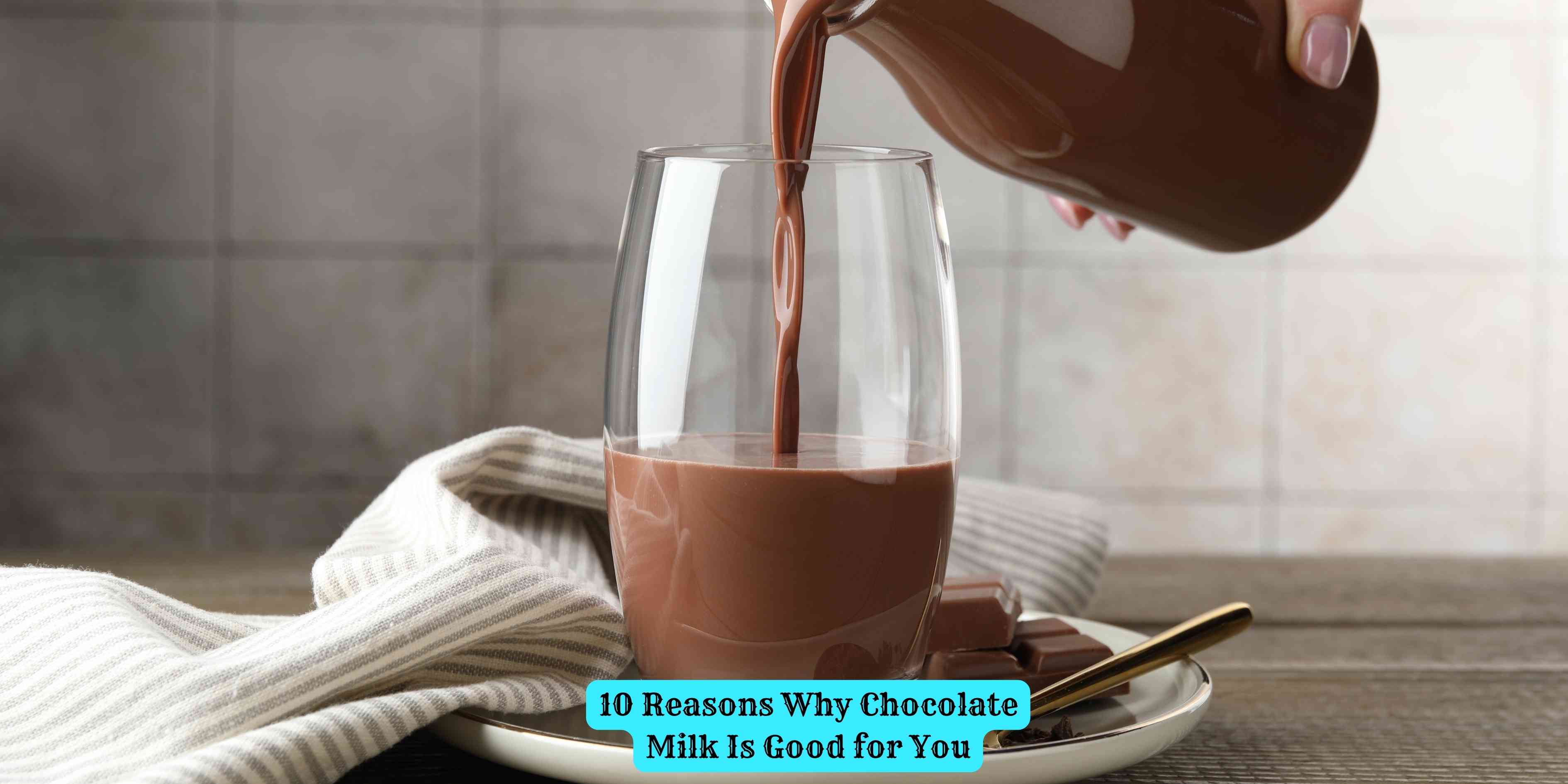 10 Reasons Why Chocolate Milk Is Good for You