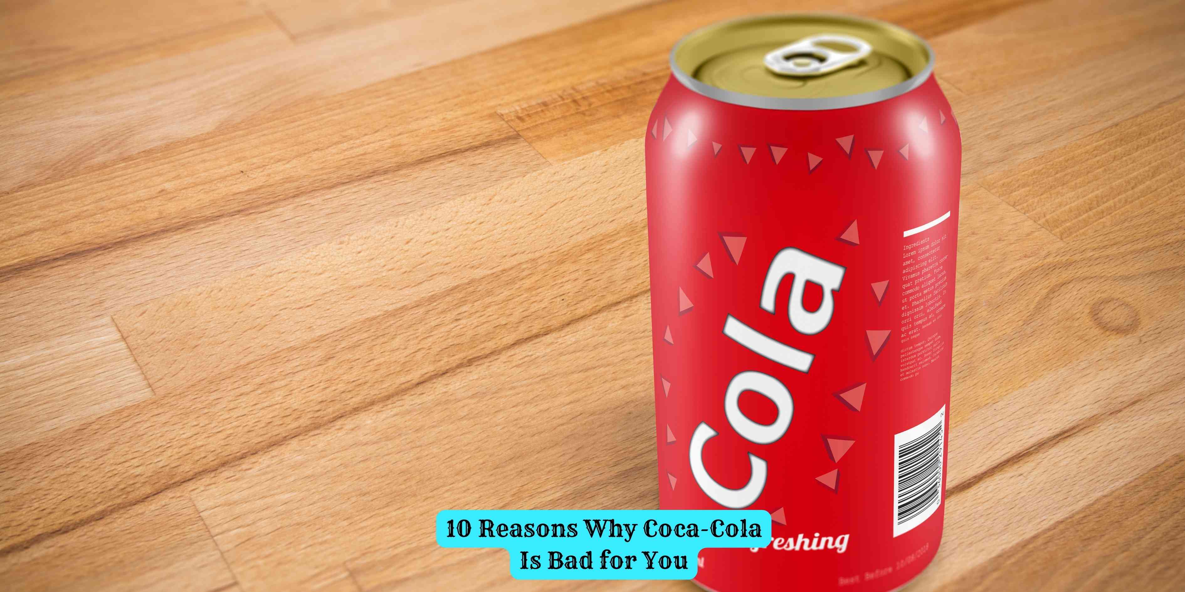 10 Reasons Why Coca-Cola Is Bad for You