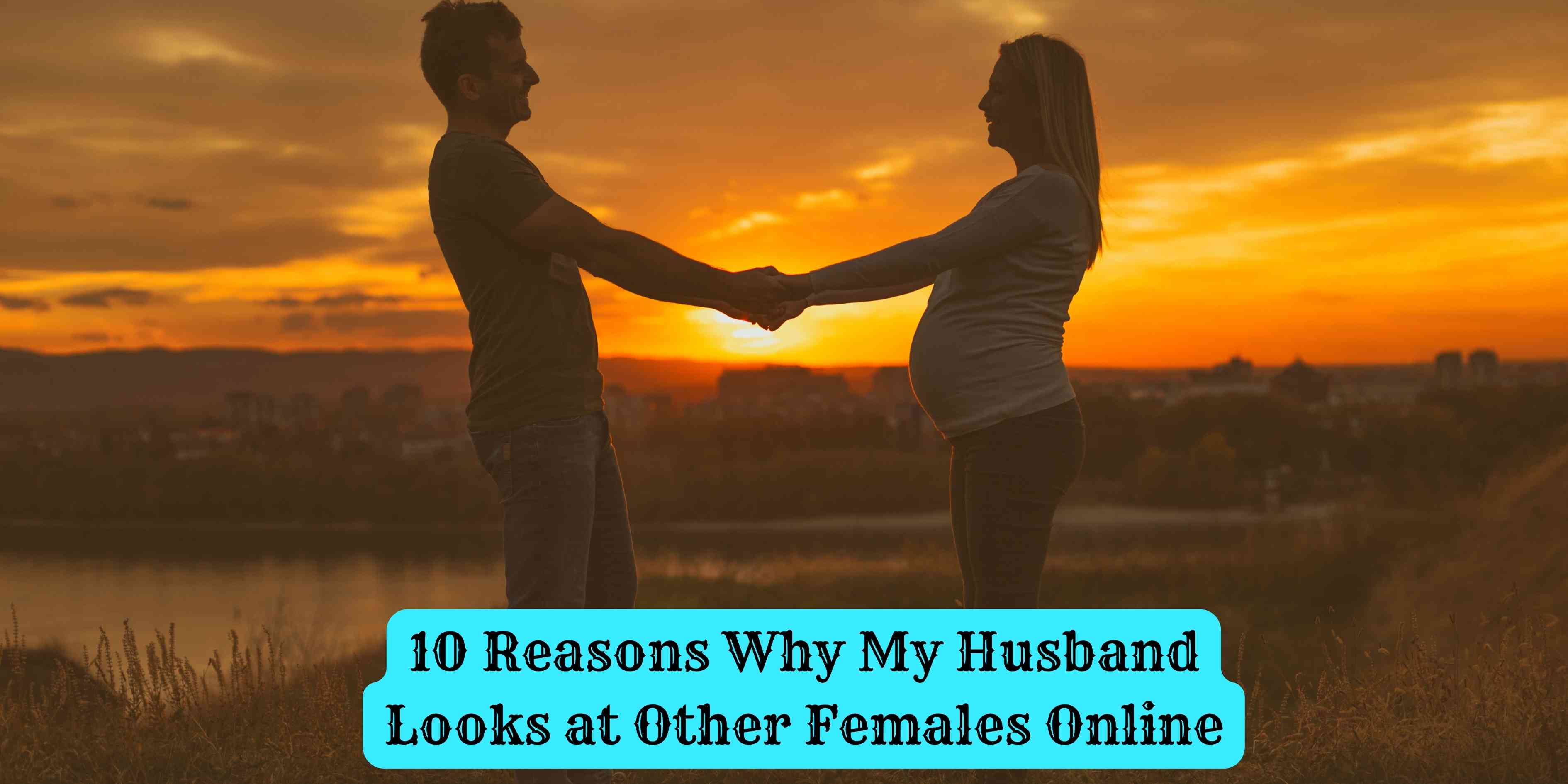 10 Reasons Why My Husband Looks at Other Females Online