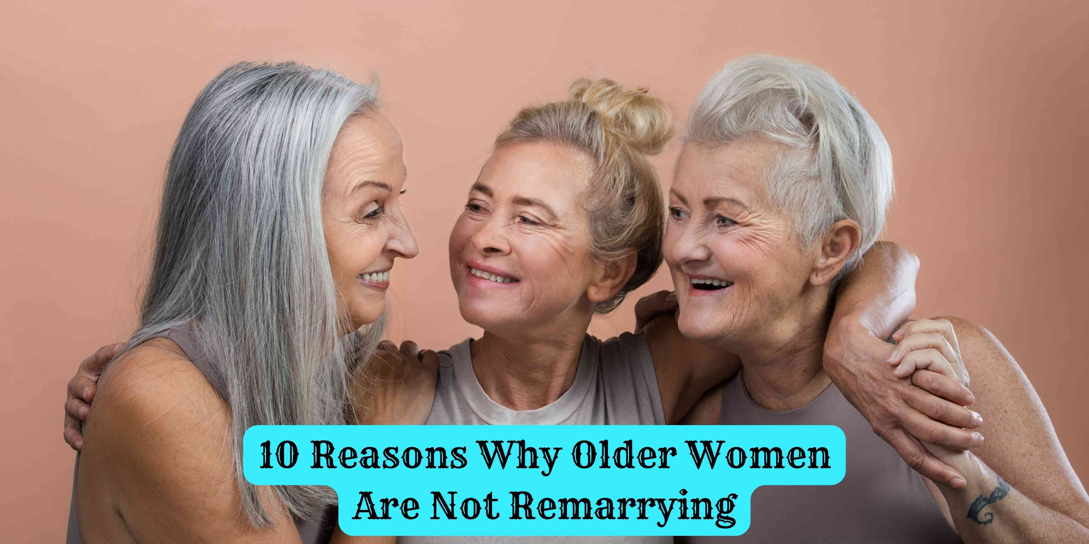 10 Reasons Why Older Women Are Not Remarrying