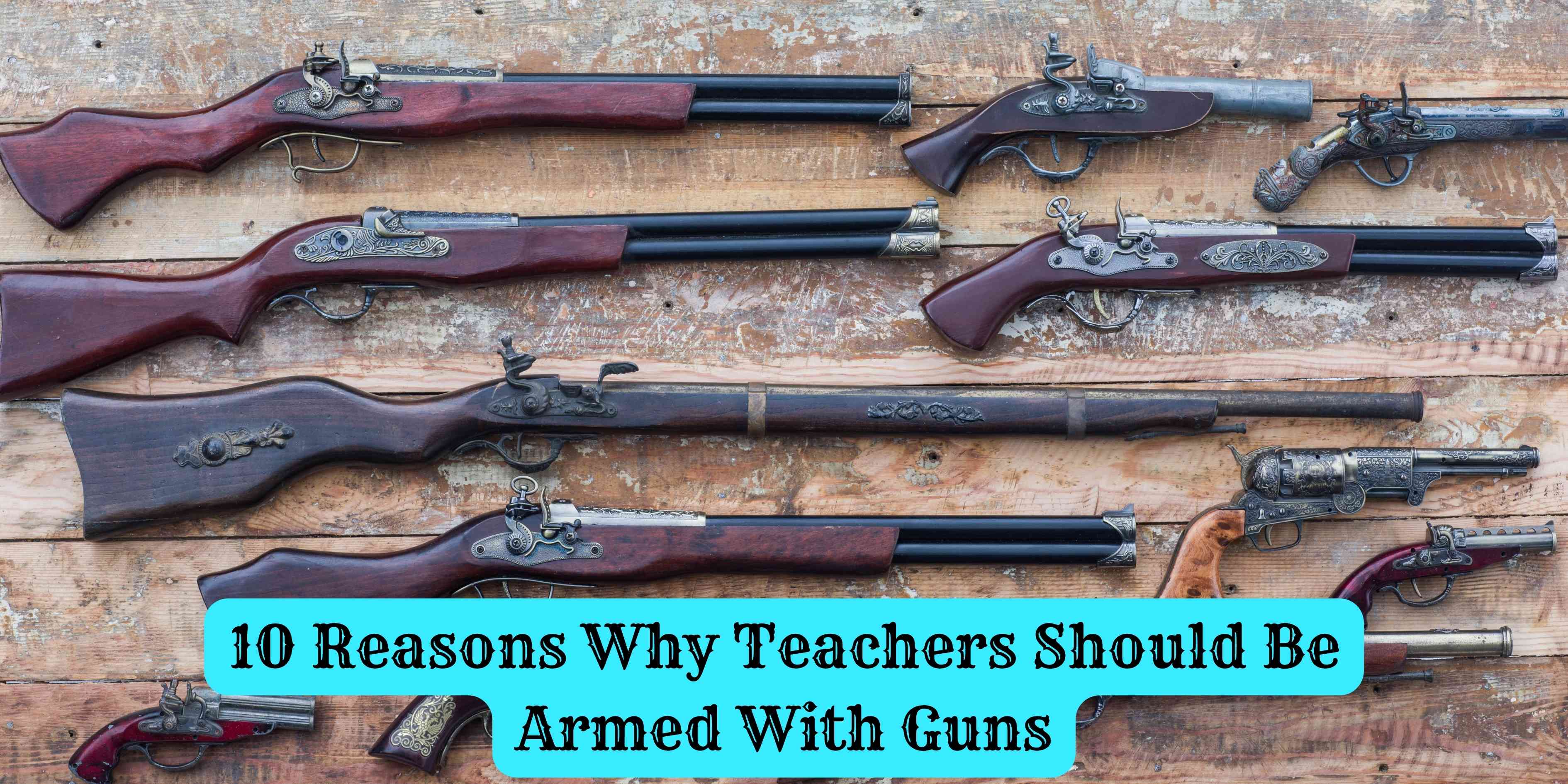 10 Reasons Why Teachers Should Be Armed With Guns