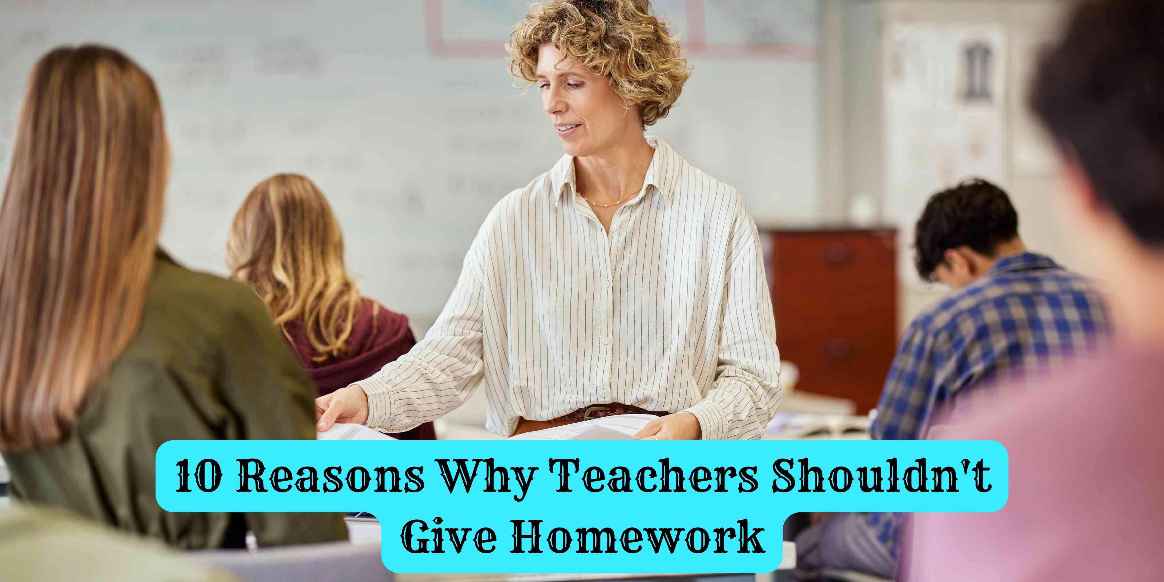 10 Reasons Why Teachers Shouldn't Give Homework