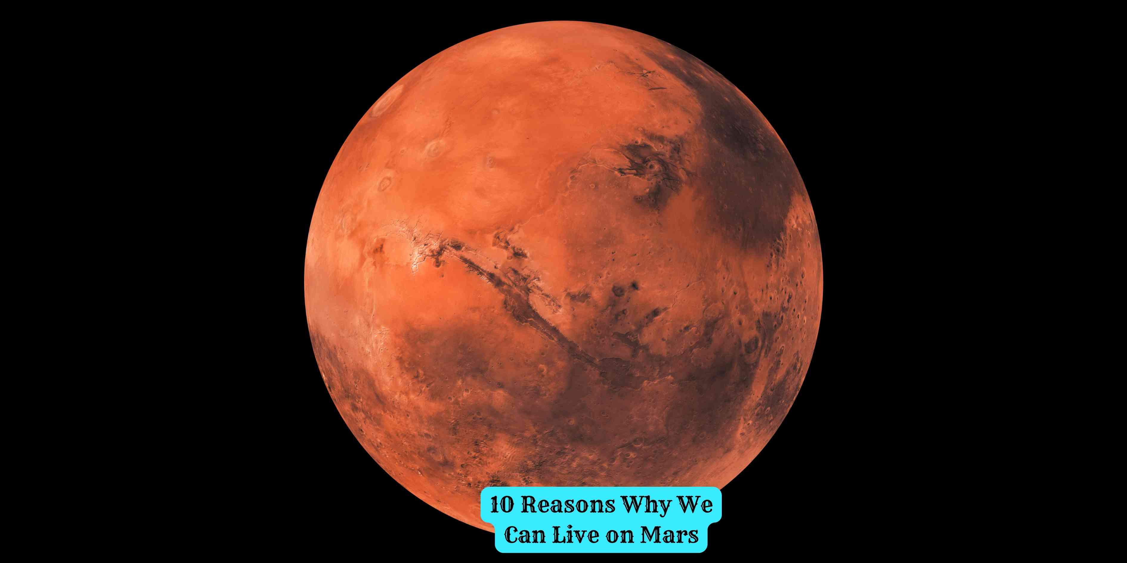 10 Reasons Why We Can Live on Mars