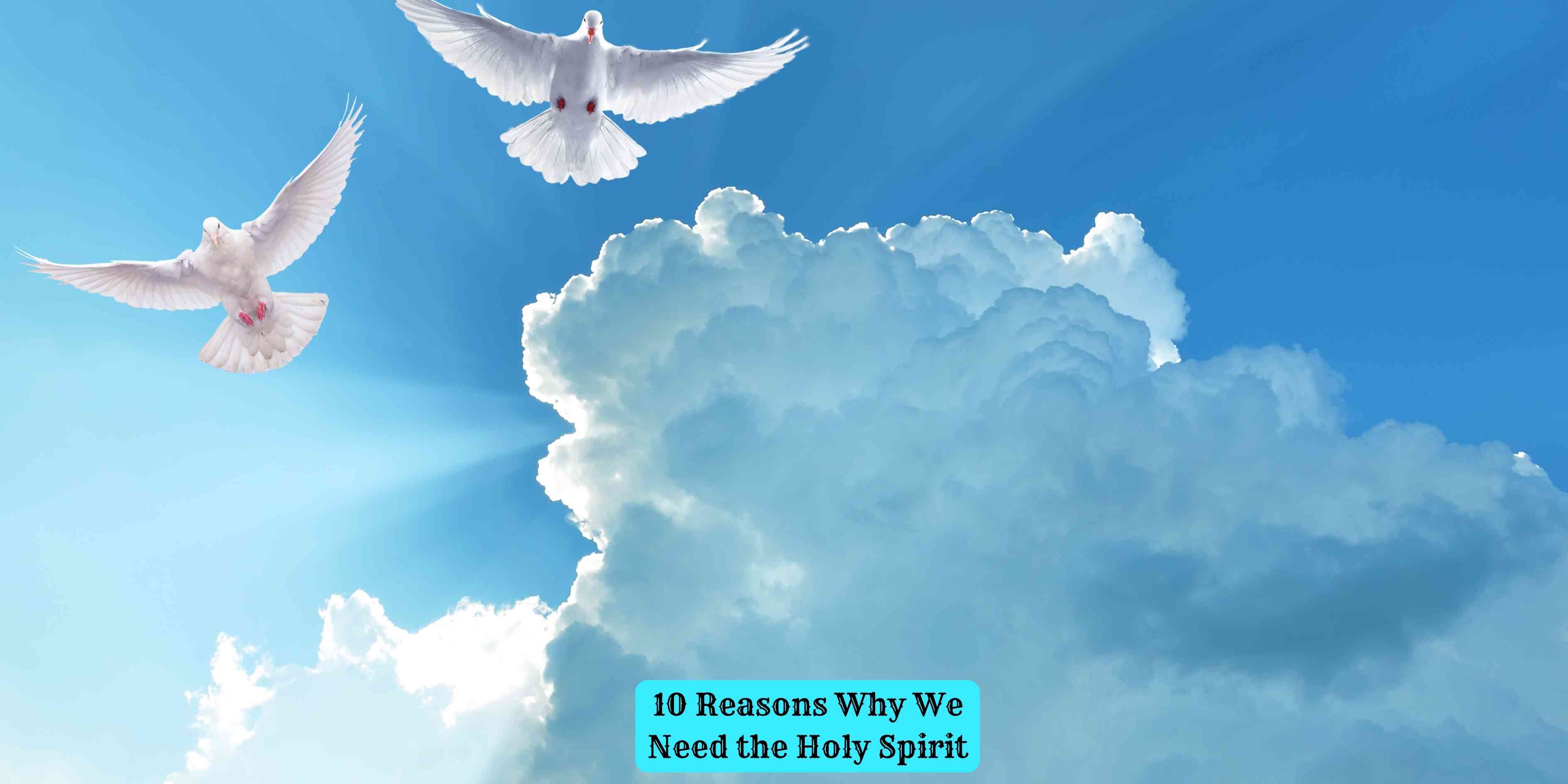 10 Reasons Why We Need the Holy Spirit
