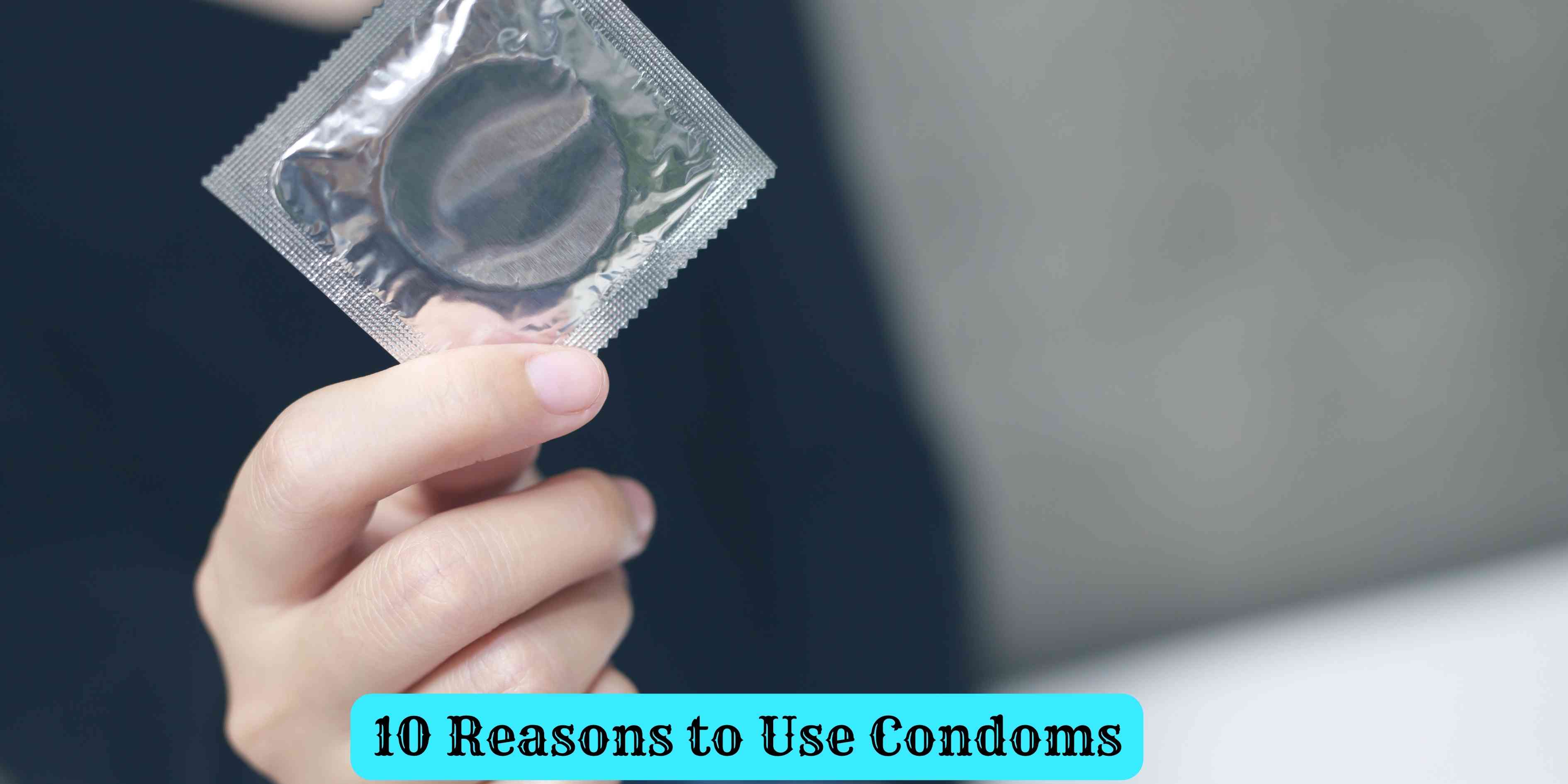 10 Reasons to Use Condoms