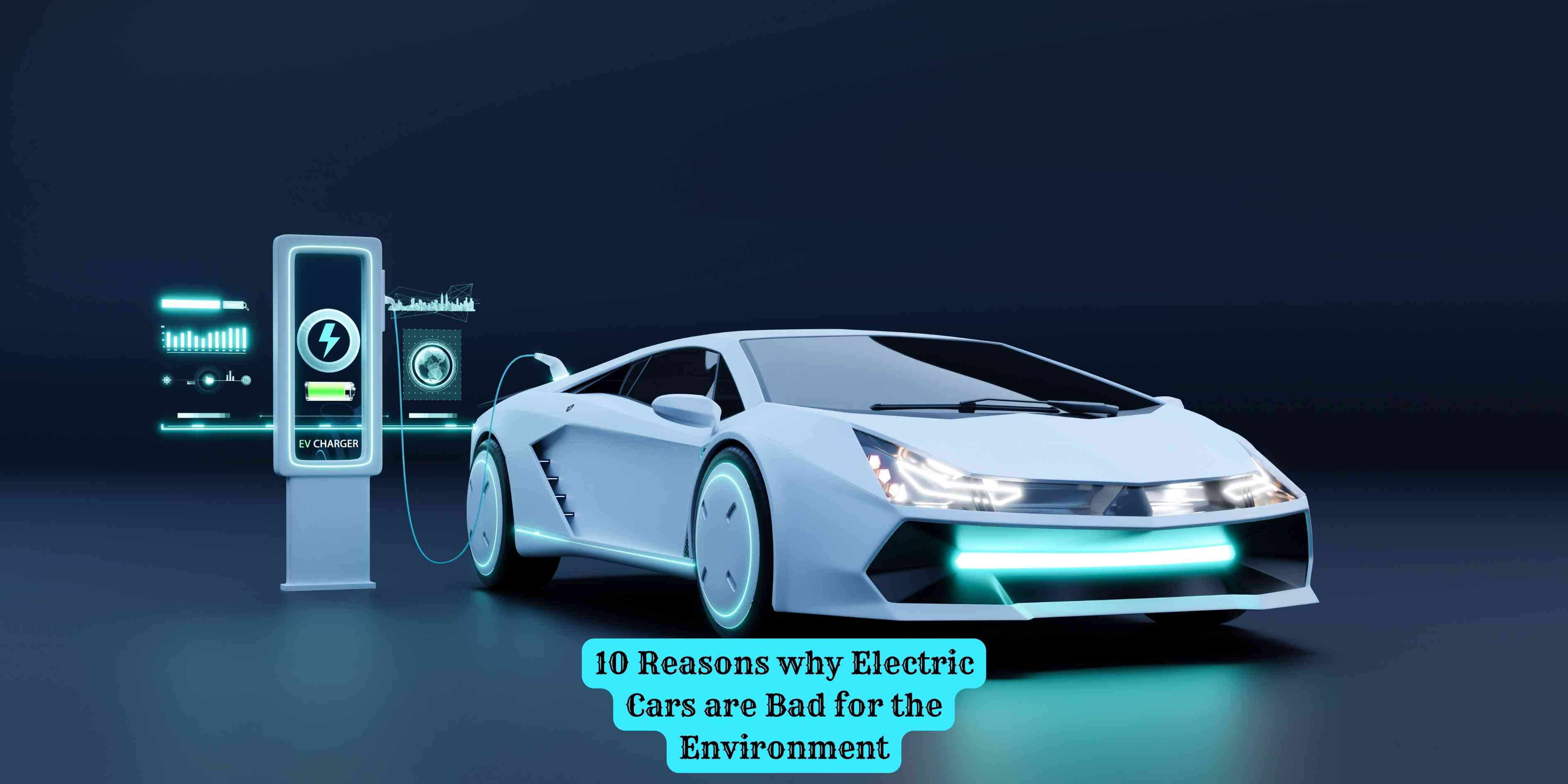 10 Reasons why Electric Cars are Bad for the Environment