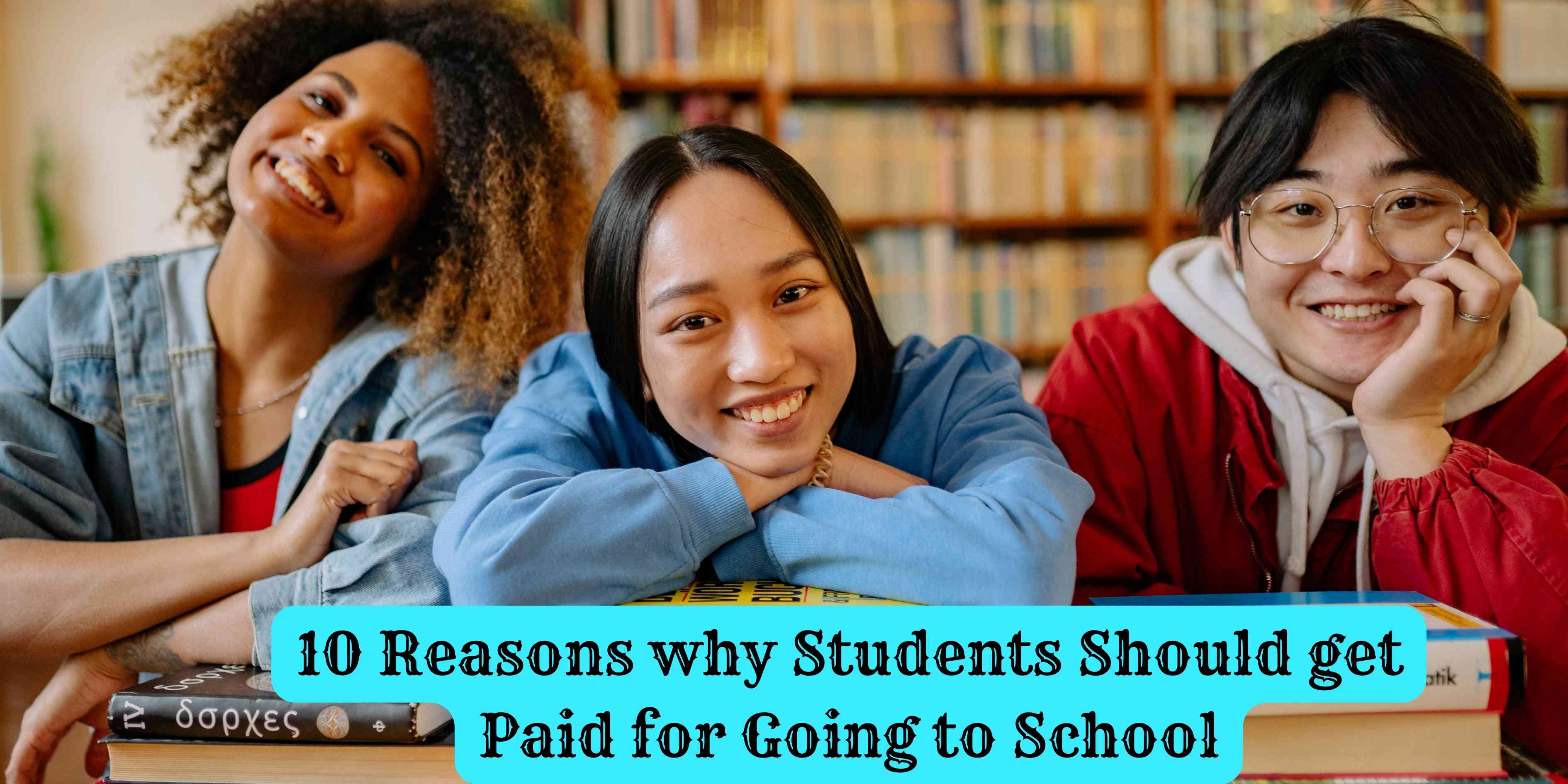 10 Reasons why Students Should get Paid for Going to School