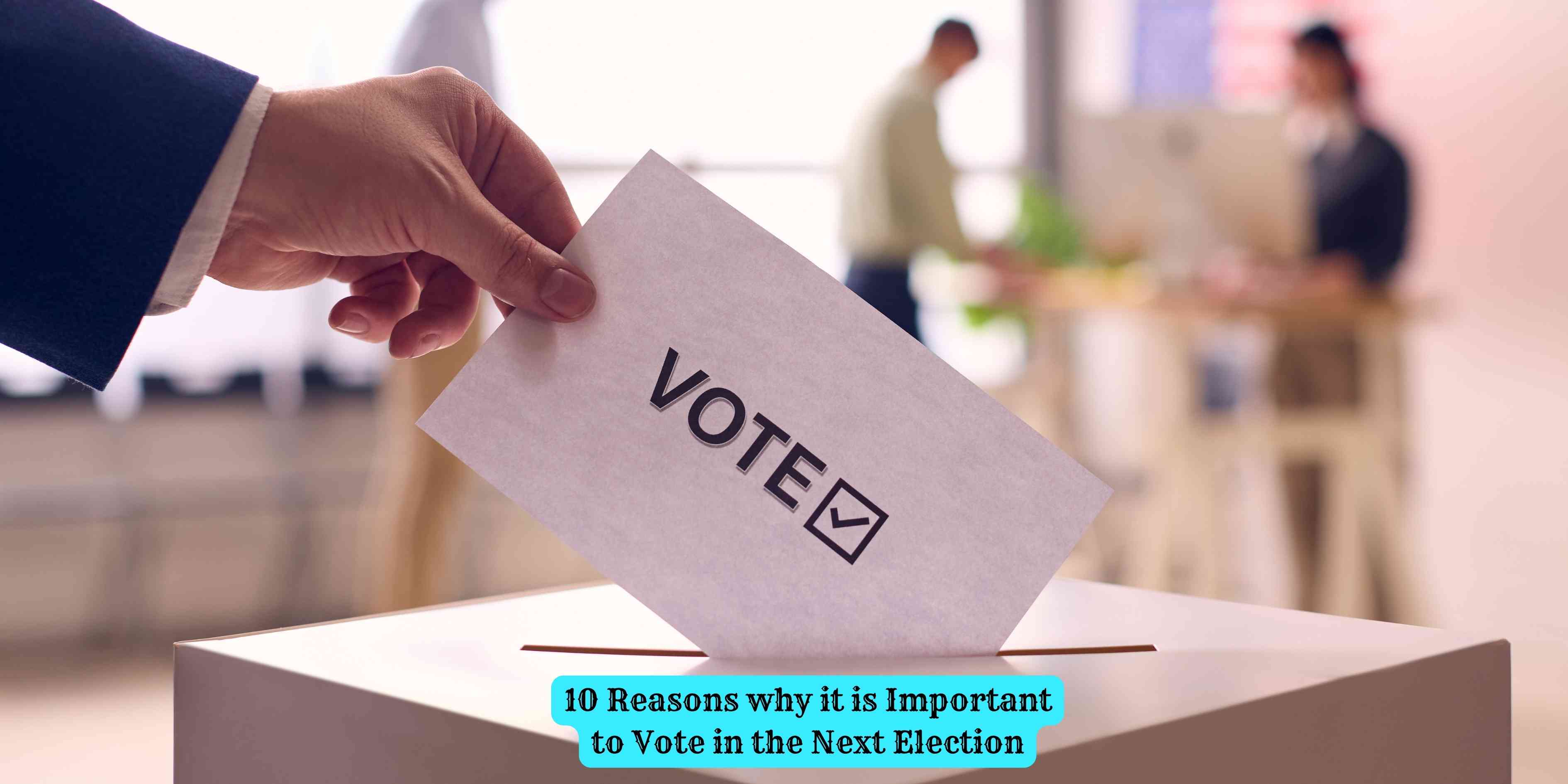 10 Reasons why it is Important to Vote in the Next Election