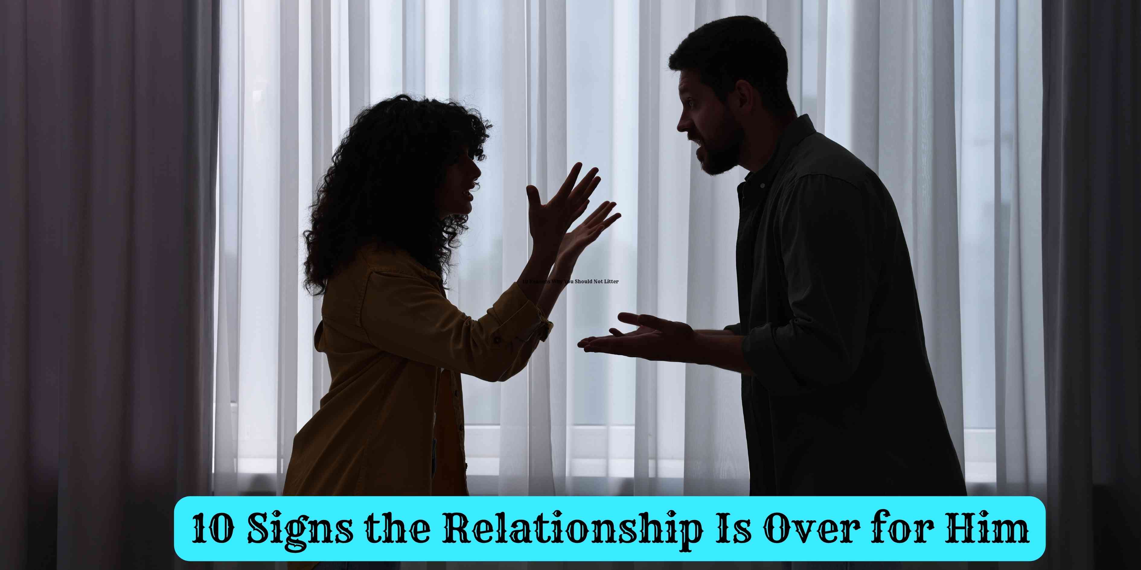 10 Signs the Relationship Is Over for Him