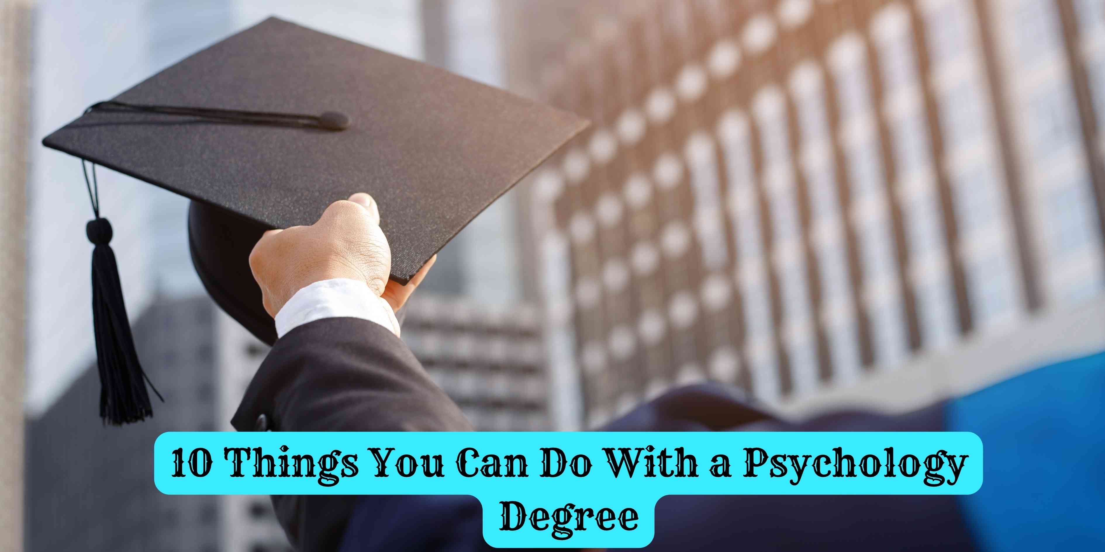 10 Things You Can Do With a Psychology Degree