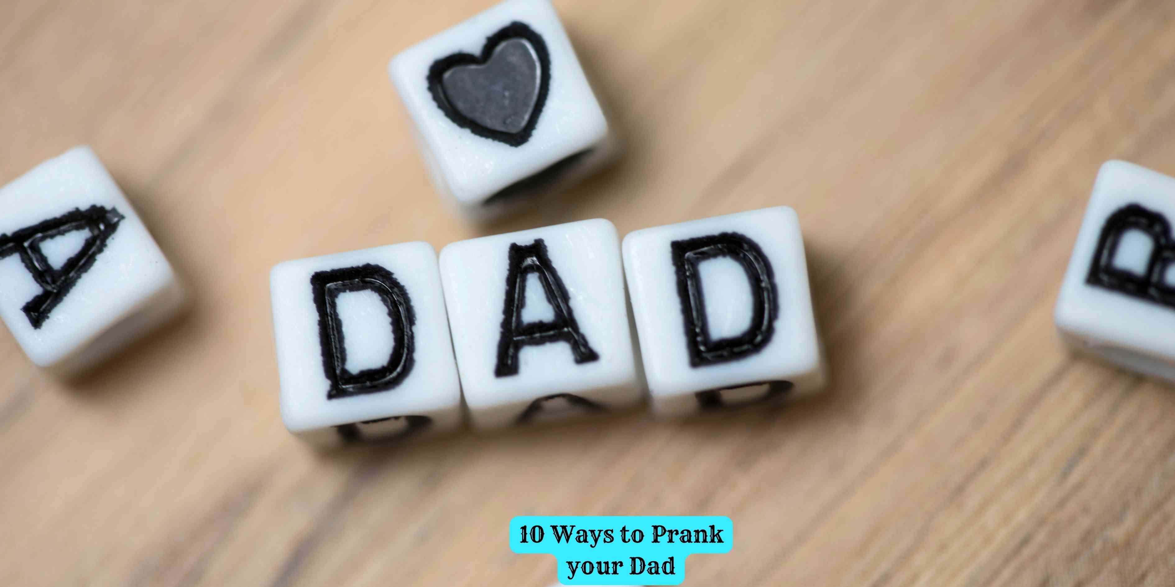 10 Ways to Prank your Dad