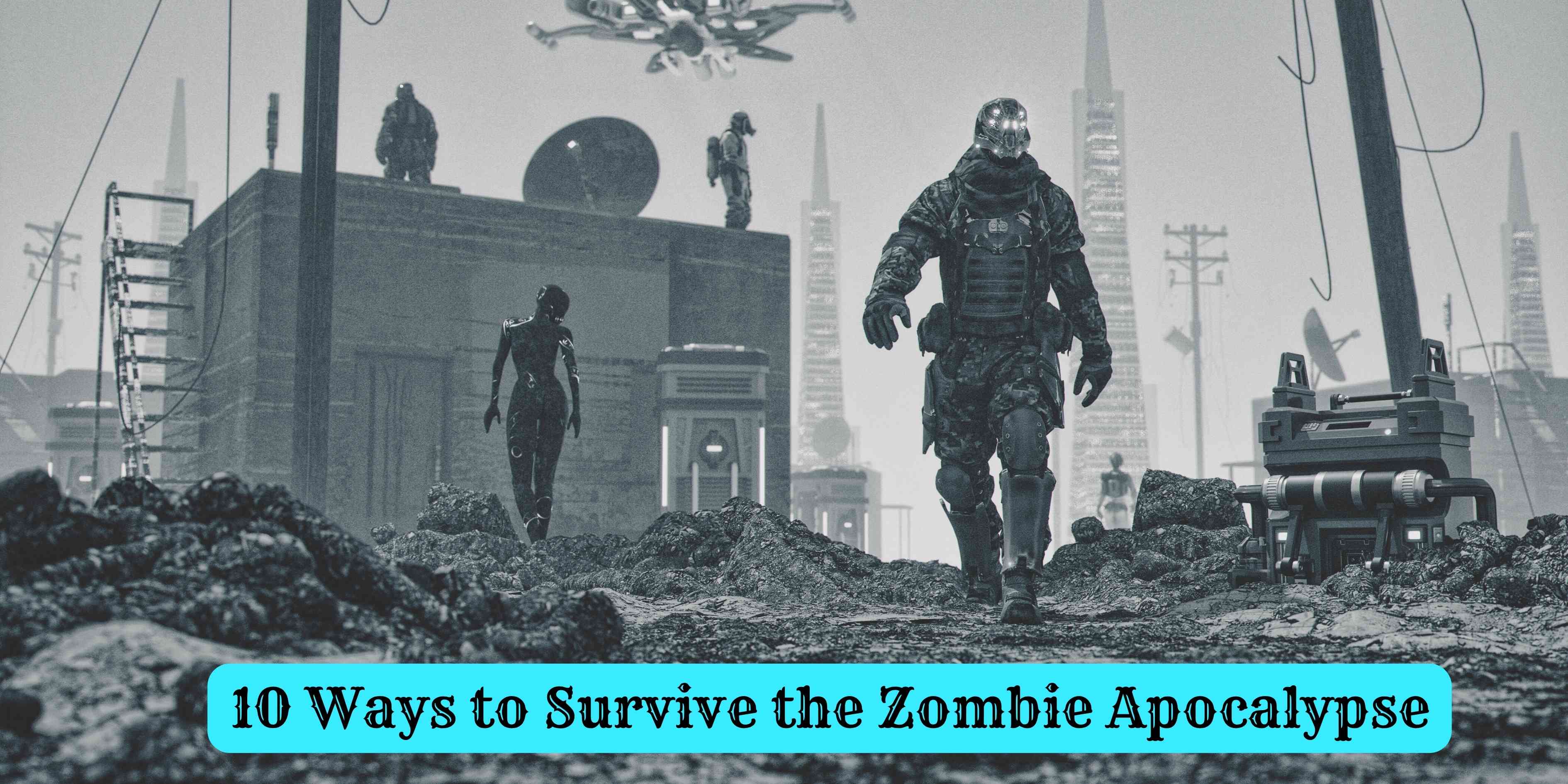 10 Ways to Survive the Zombie Apocalypse