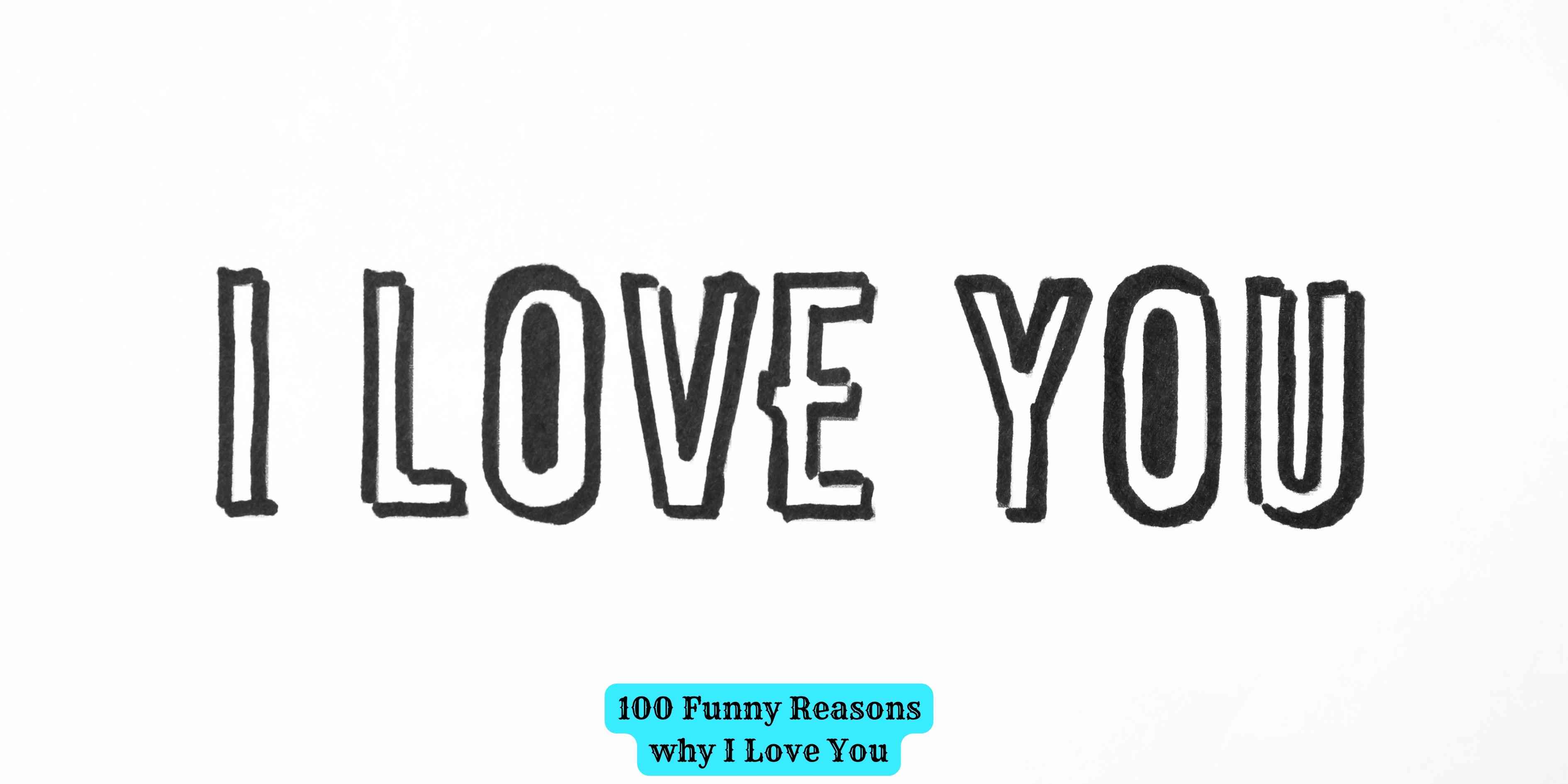 100 Funny Reasons why I Love You