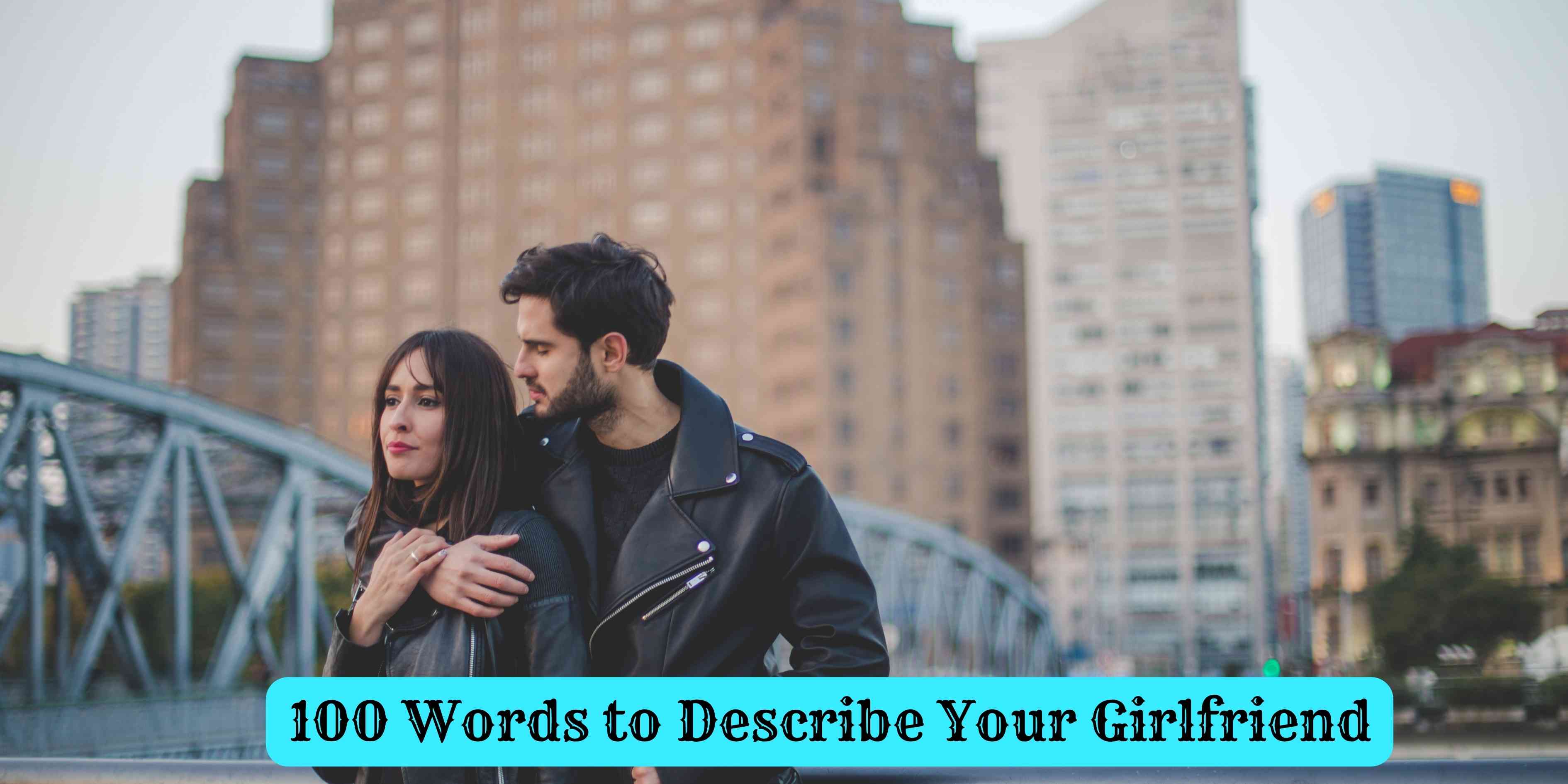 100 Words to Describe Your Girlfriend