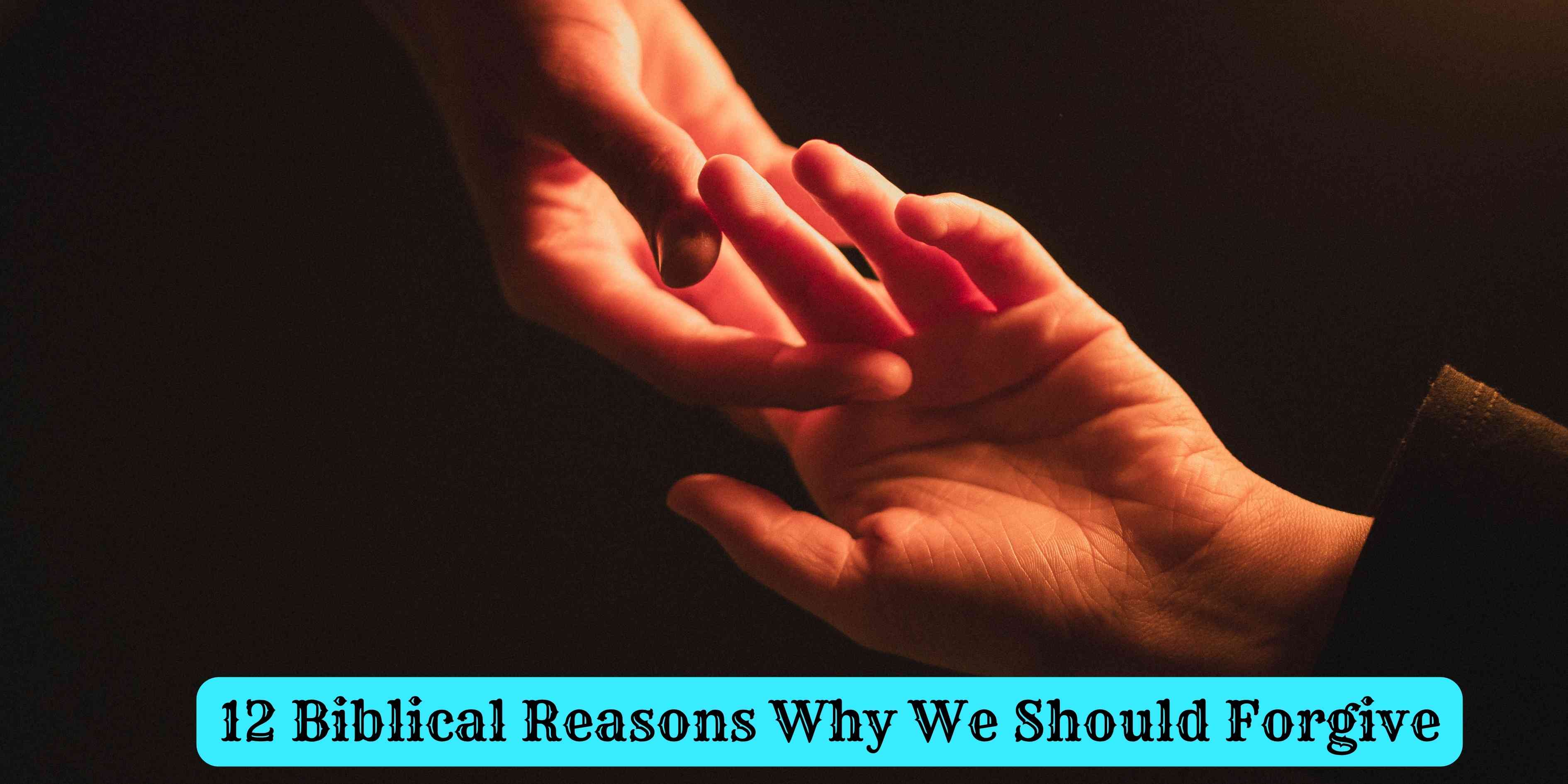 12 Biblical Reasons Why We Should Forgive