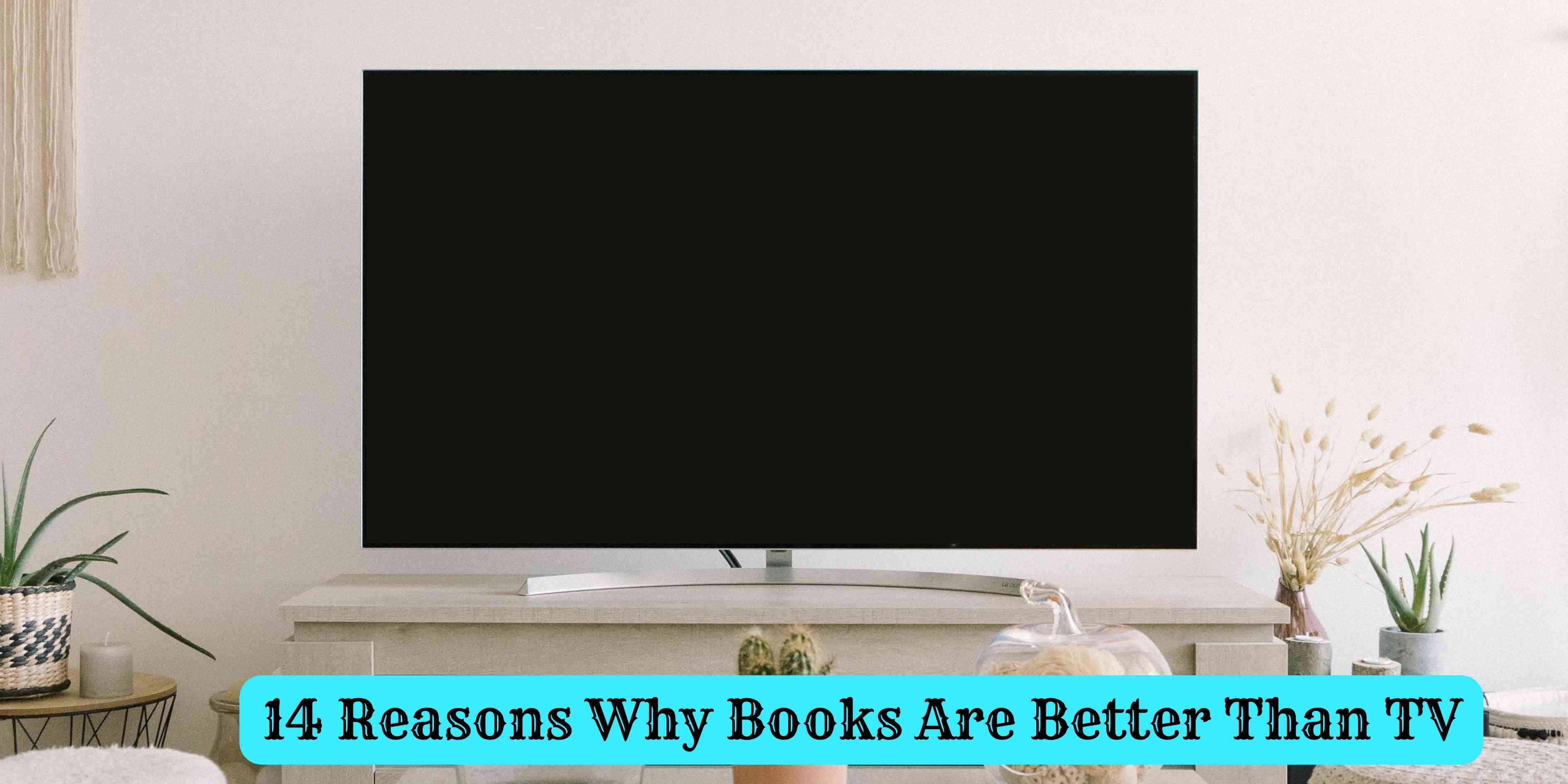 14 Reasons Why Books Are Better Than TV