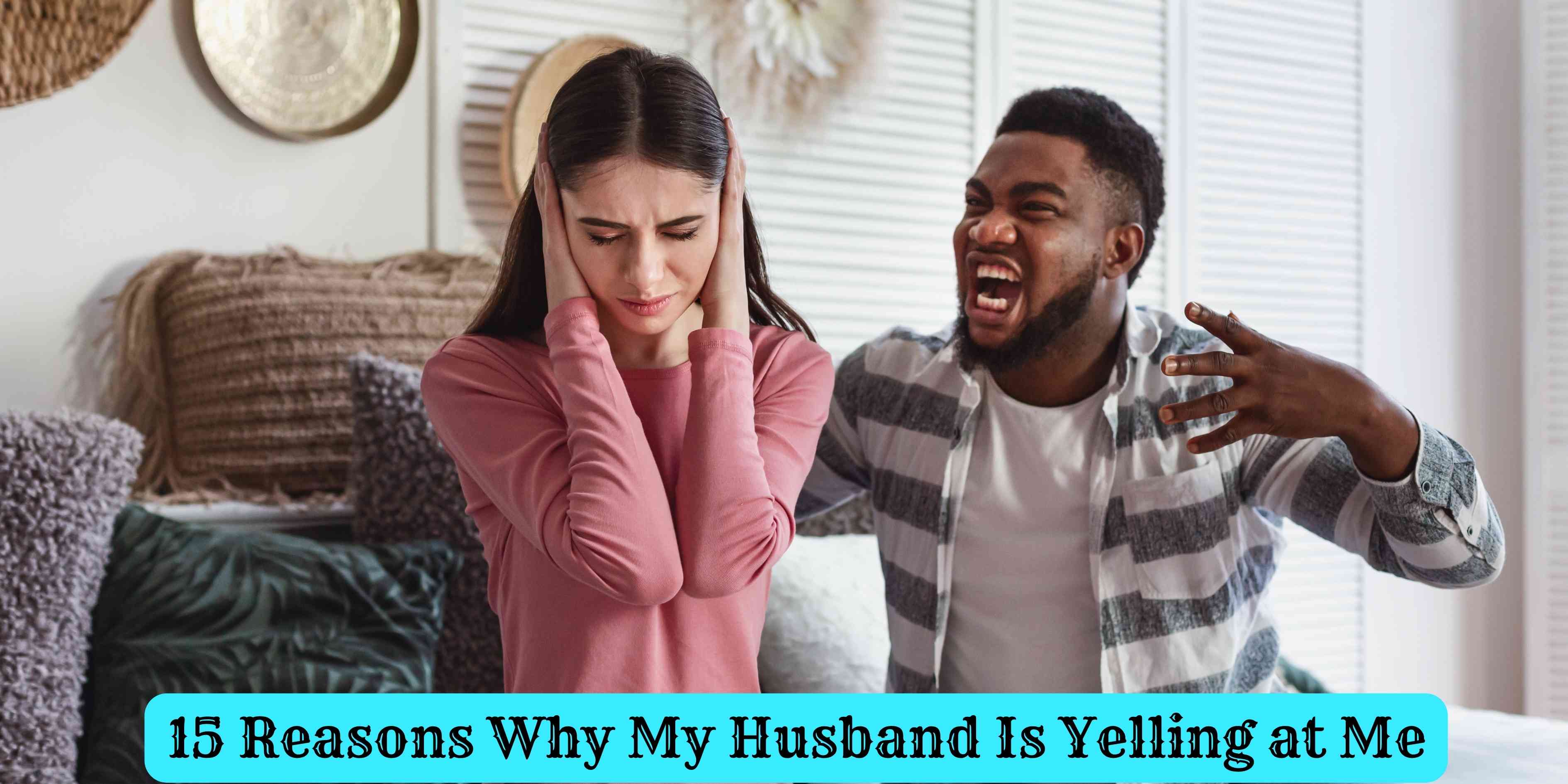 15 Reasons Why My Husband Is Yelling at Me