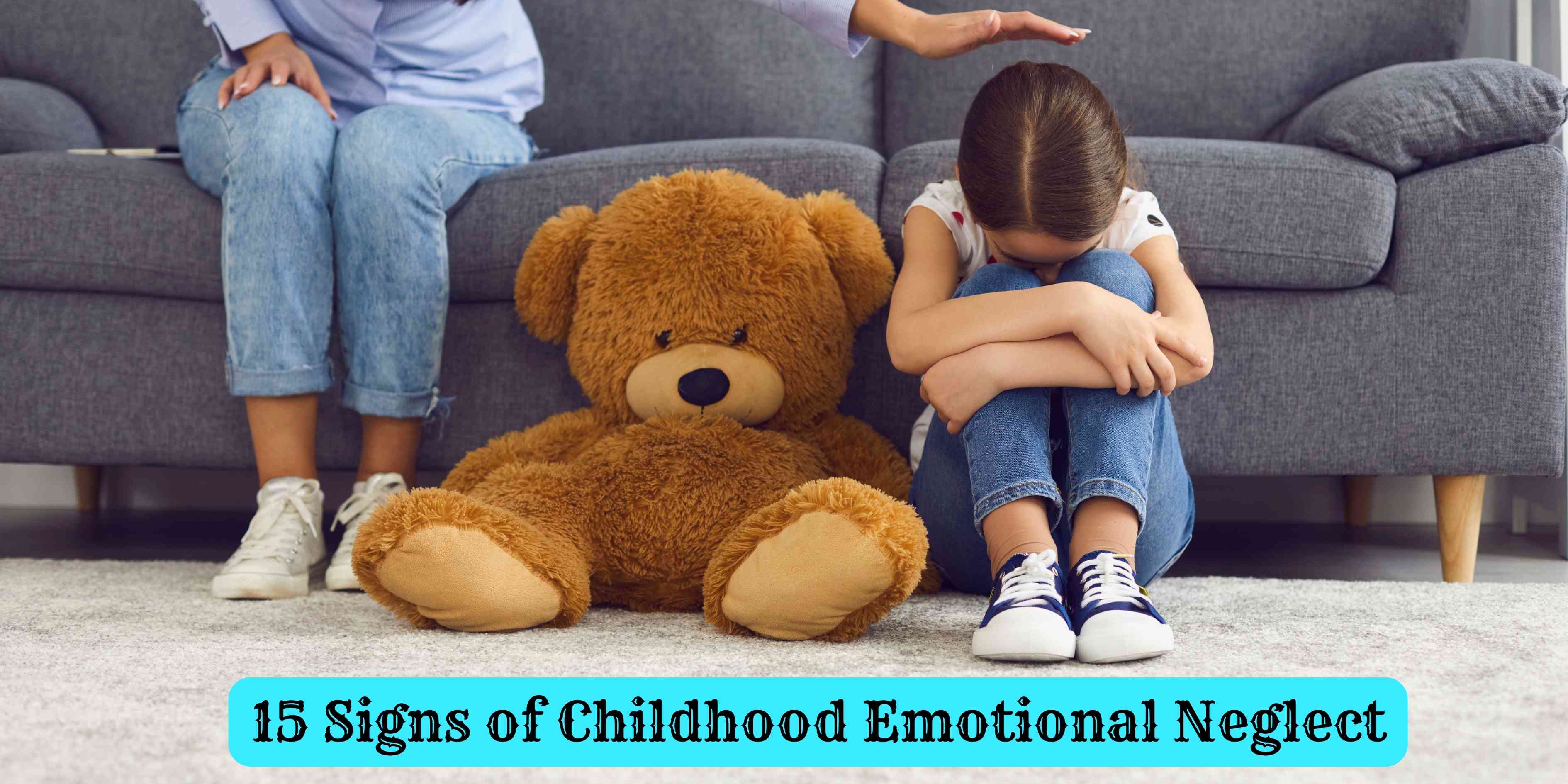 15 Signs of Childhood Emotional Neglect