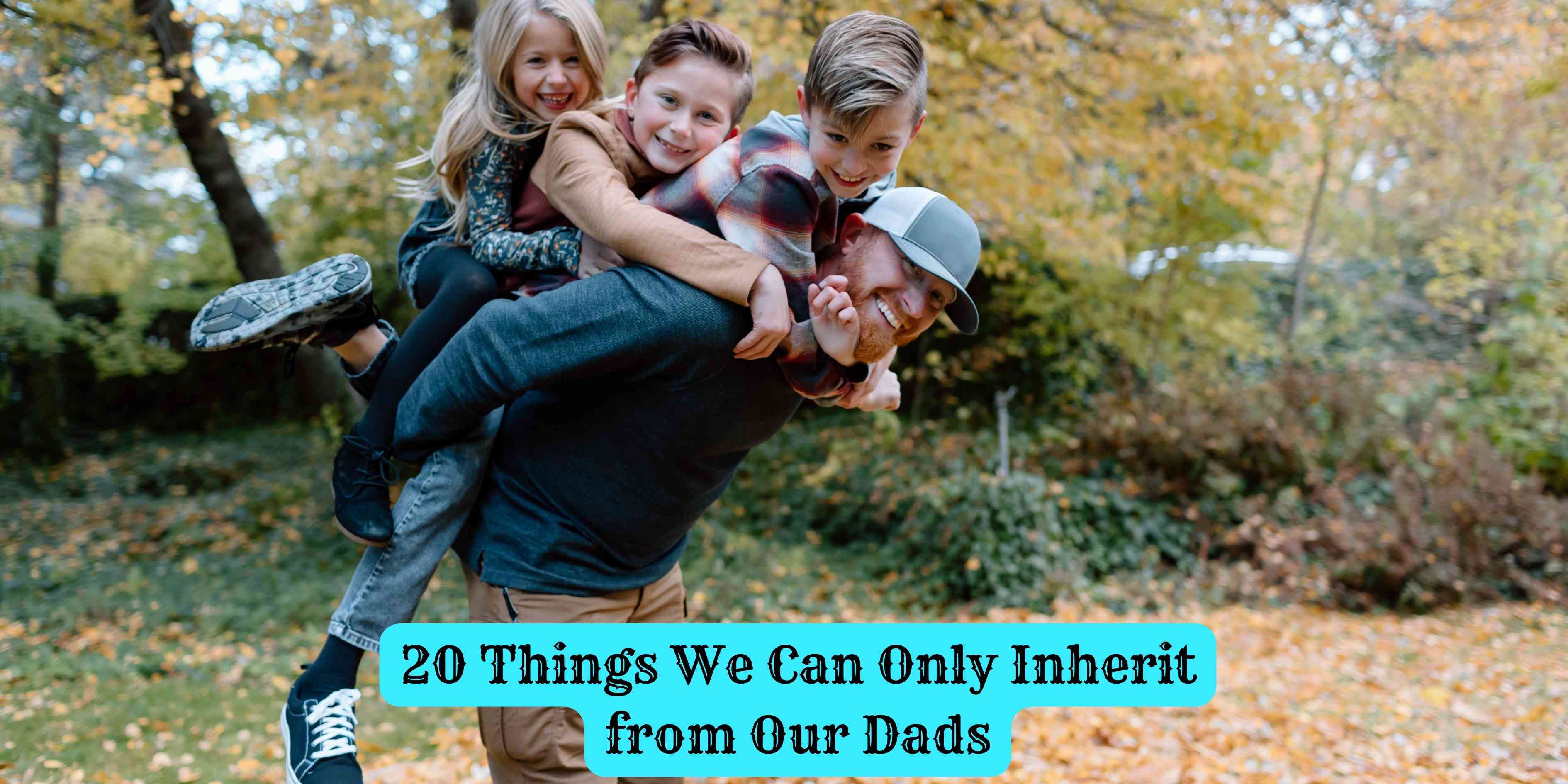 20 Things We Can Only Inherit from Our Dads
