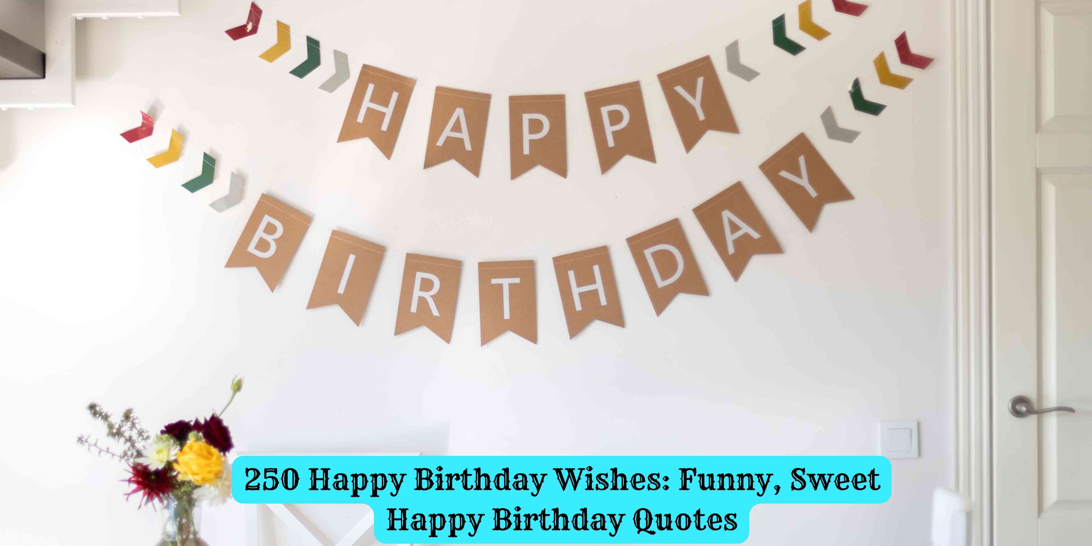 250 Happy Birthday Wishes: Funny, Sweet Happy Birthday Quotes