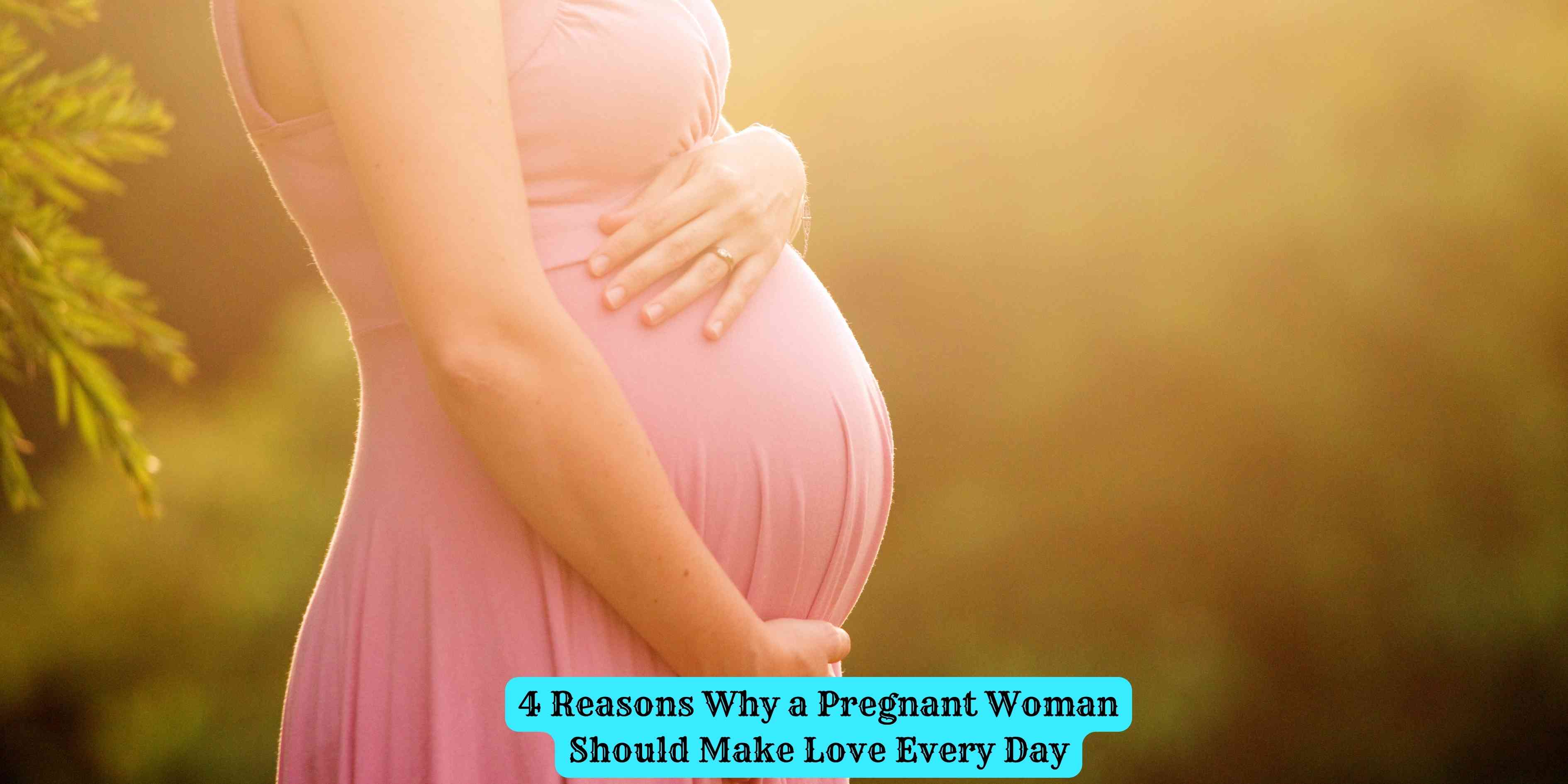 4 Reasons Why a Pregnant Woman Should Make Love Every Day