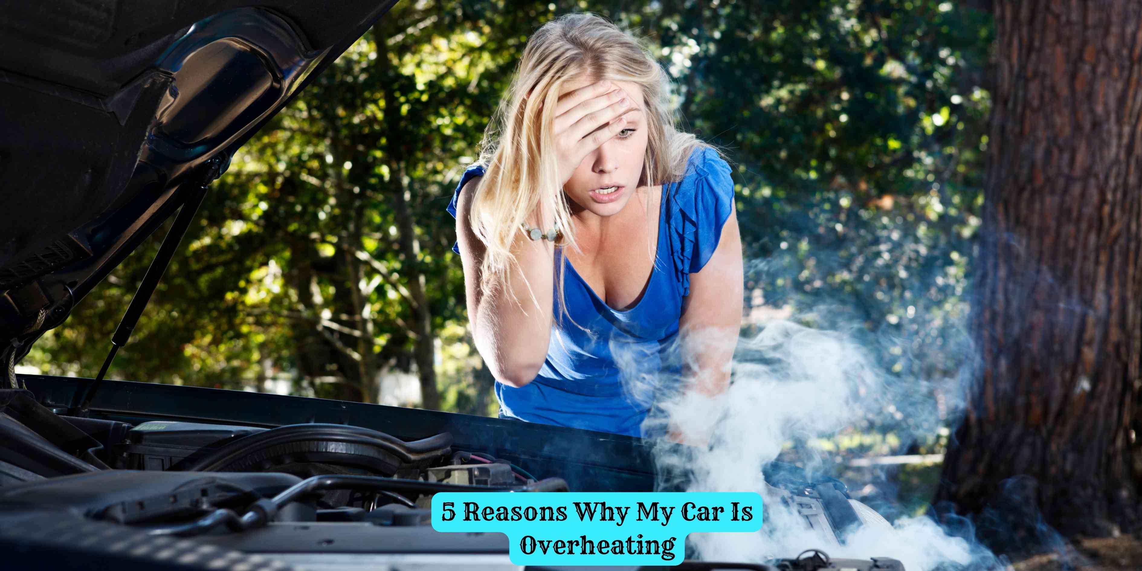 5 Reasons Why My Car Is Overheating