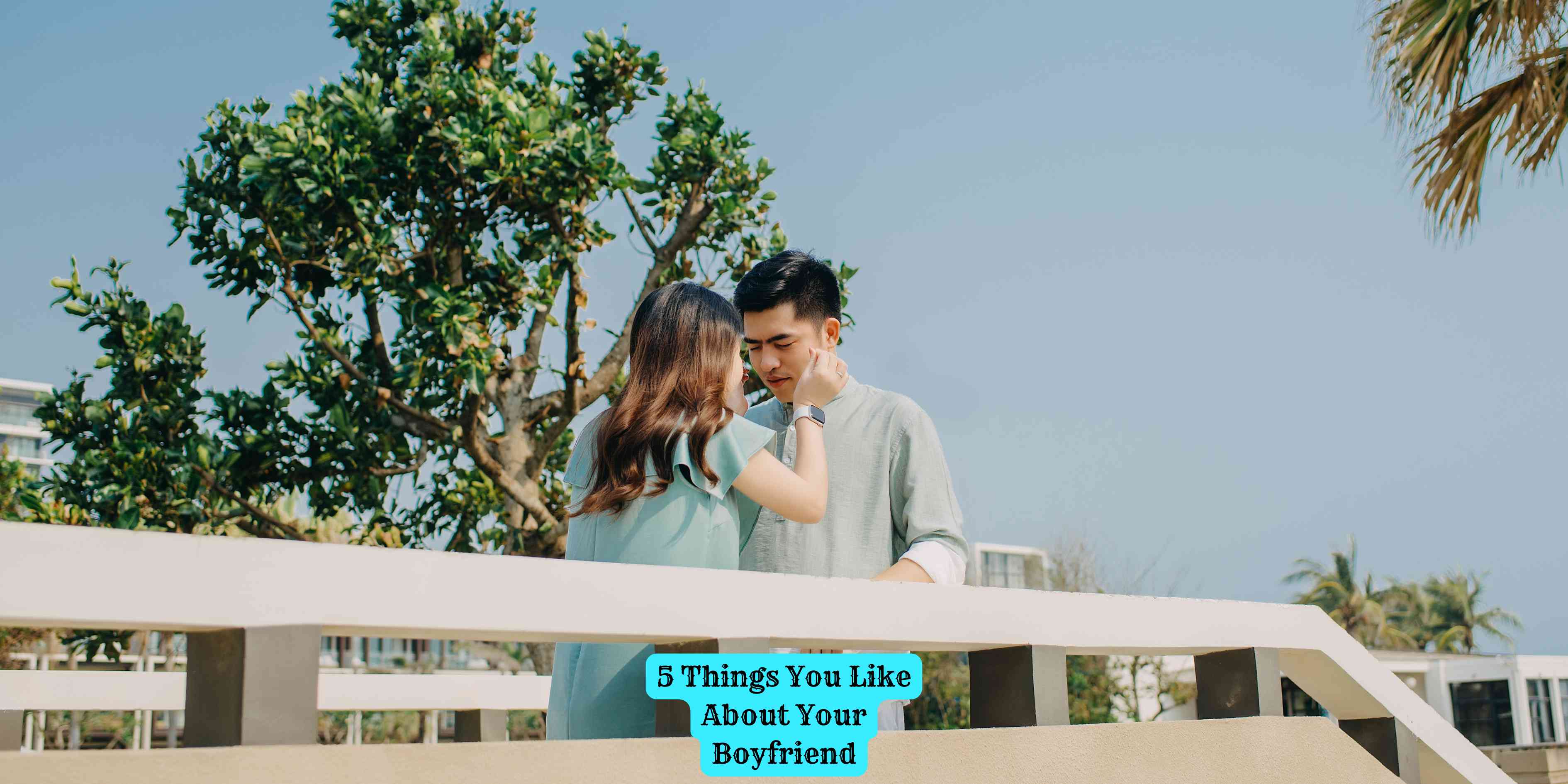 5 Things You Like About Your Boyfriend
