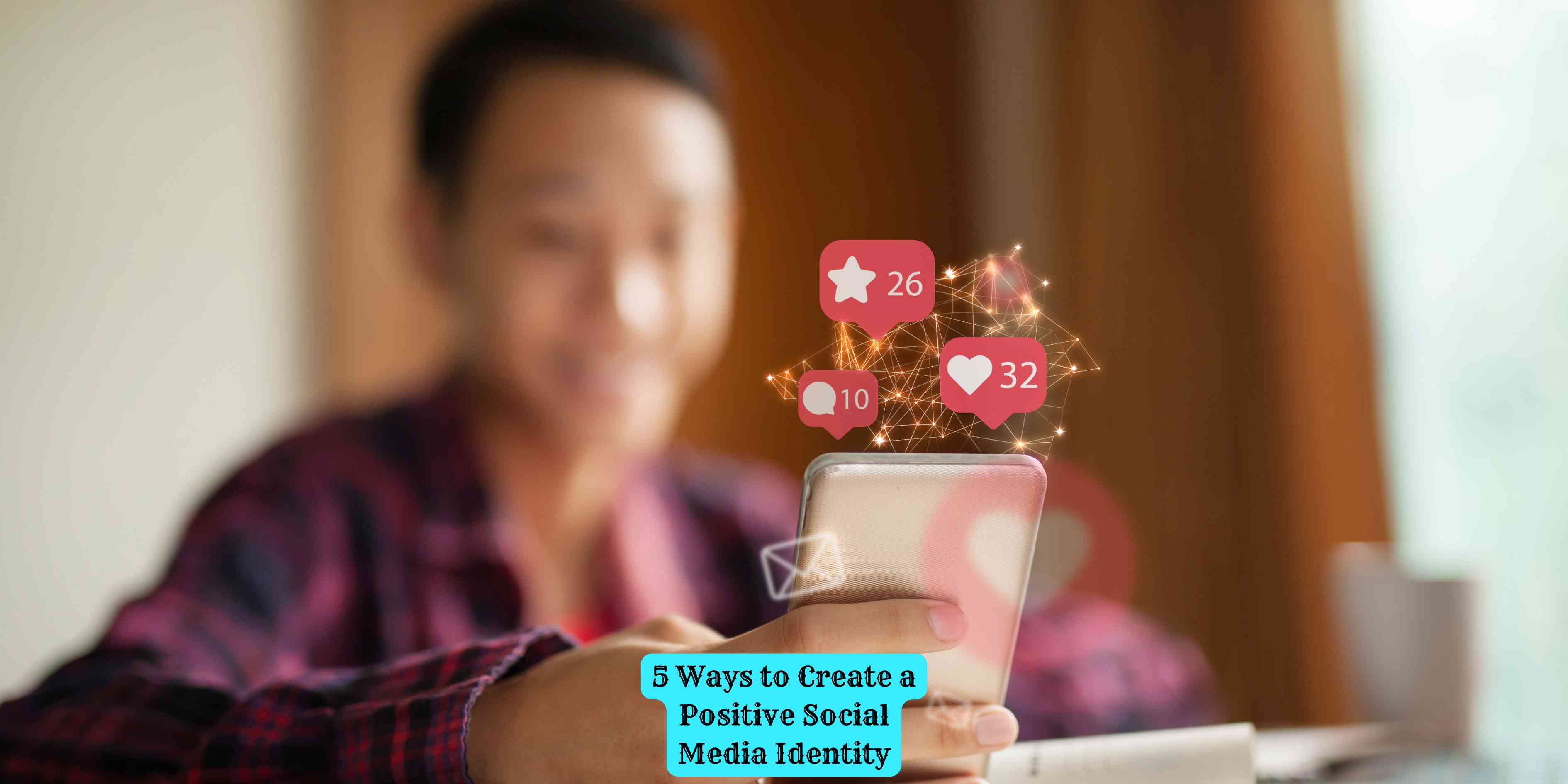 5 Ways to Create a Positive Social Media Identity