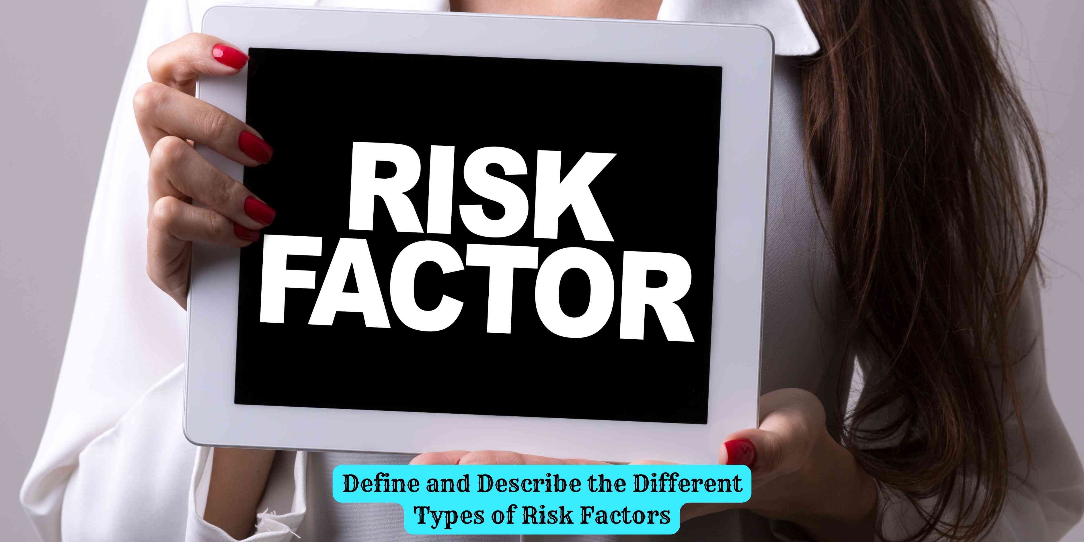 Define and Describe the Different Types of Risk Factors
