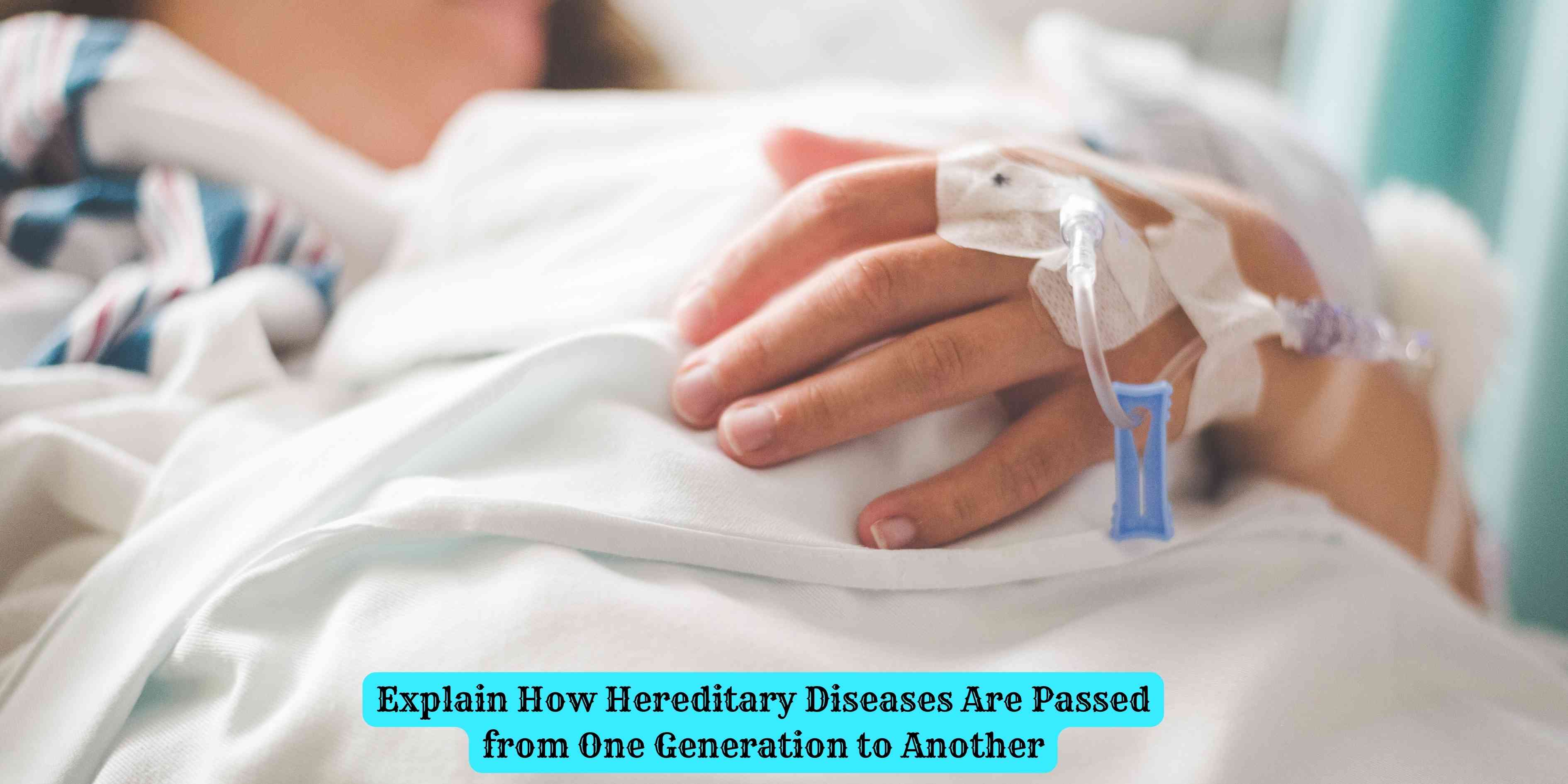Explain How Hereditary Diseases Are Passed from One Generation to Another