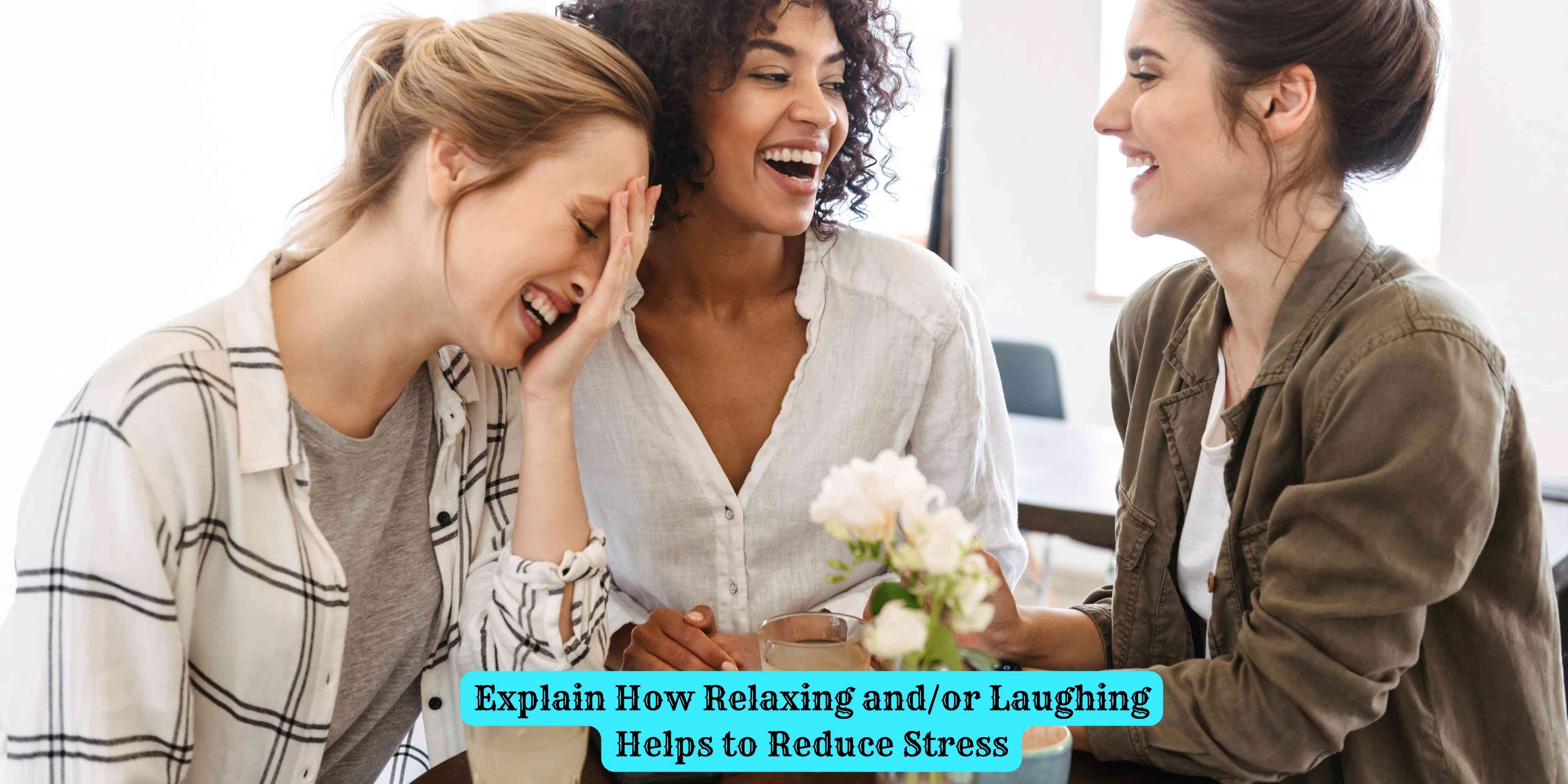 Explain How Relaxing and/or Laughing Helps to Reduce Stress